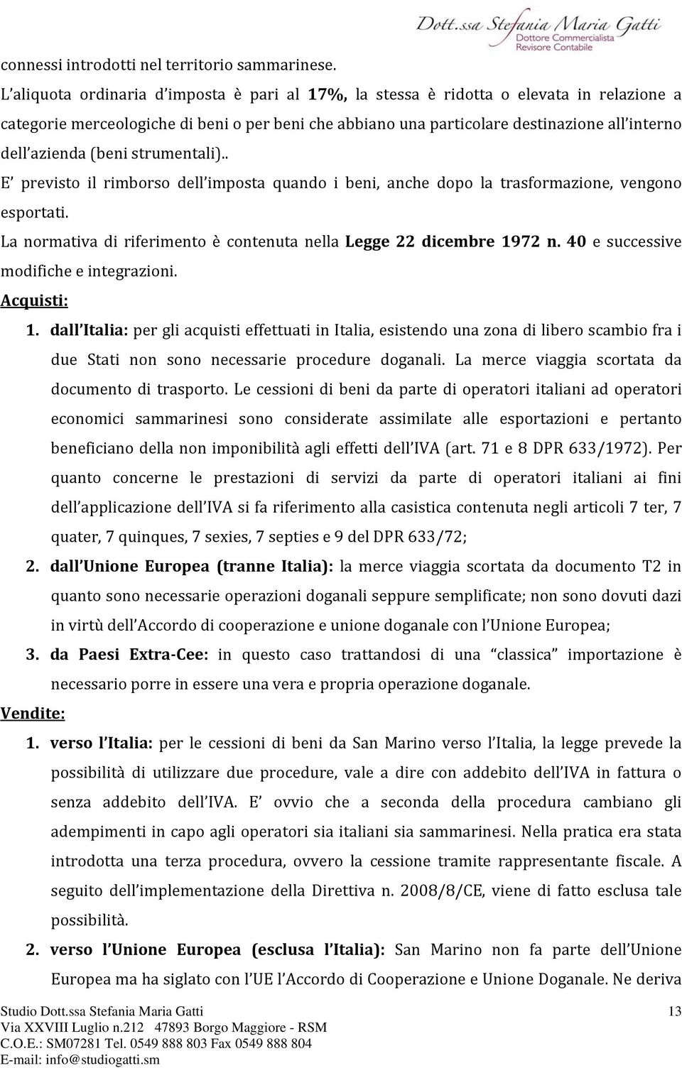 (beni strumentali).. E previsto il rimborso dell imposta quando i beni, anche dopo la trasformazione, vengono esportati. La normativa di riferimento è contenuta nella Legge 22 dicembre 1972 n.