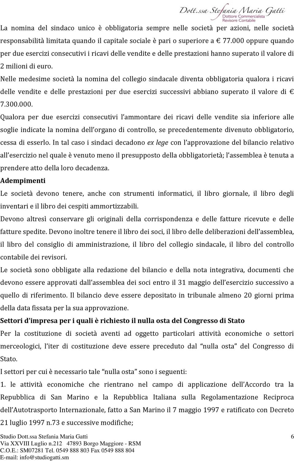 Nelle medesime società la nomina del collegio sindacale diventa obbligatoria qualora i ricavi delle vendite e delle prestazioni per due esercizi successivi abbiano superato il valore di 7.300.000.