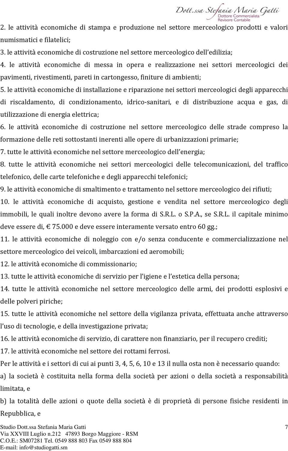 le attività economiche di messa in opera e realizzazione nei settori merceologici dei pavimenti, rivestimenti, pareti in cartongesso, finiture di ambienti; 5.