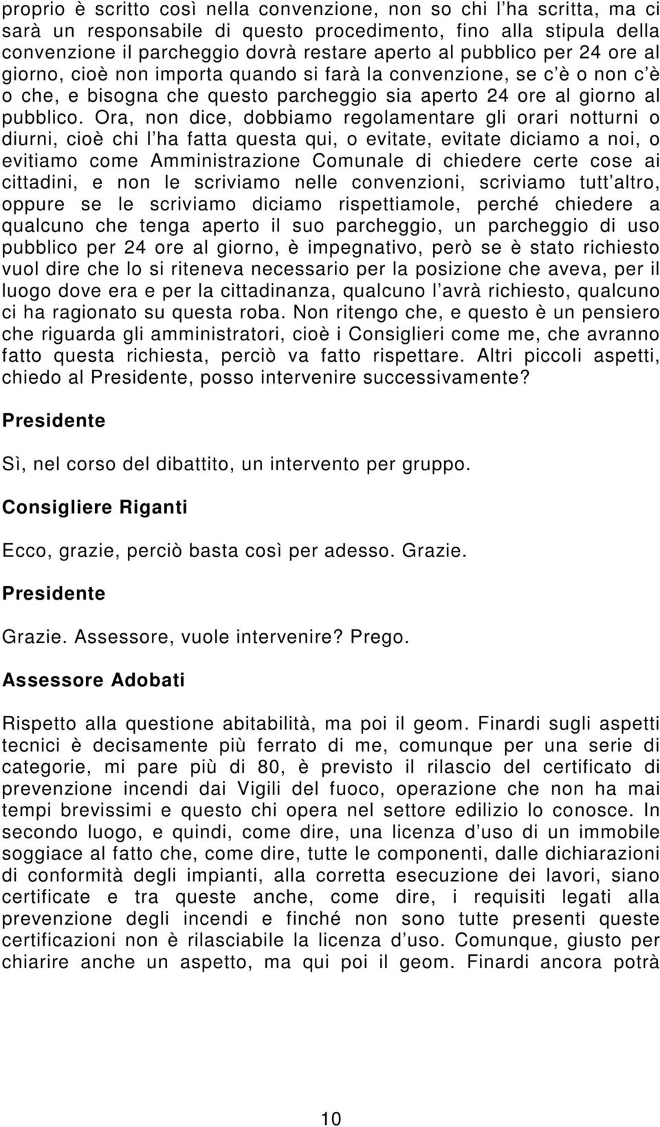 Ora, non dice, dobbiamo regolamentare gli orari notturni o diurni, cioè chi l ha fatta questa qui, o evitate, evitate diciamo a noi, o evitiamo come Amministrazione Comunale di chiedere certe cose ai