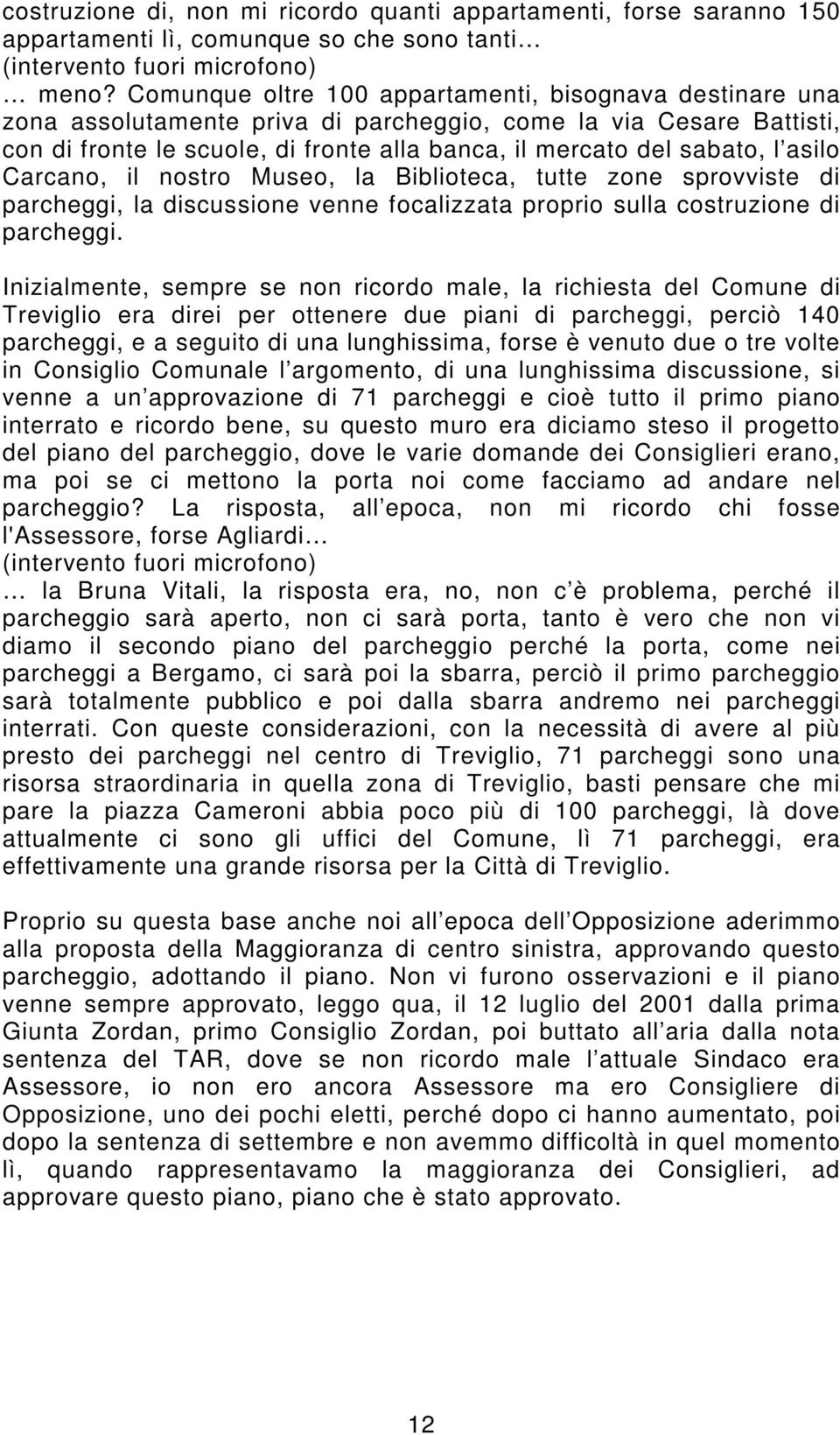 asilo Carcano, il nostro Museo, la Biblioteca, tutte zone sprovviste di parcheggi, la discussione venne focalizzata proprio sulla costruzione di parcheggi.