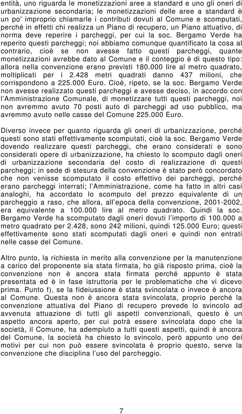 Bergamo Verde ha reperito questi parcheggi; noi abbiamo comunque quantificato la cosa al contrario, cioè se non avesse fatto questi parcheggi, quante monetizzazioni avrebbe dato al Comune e il