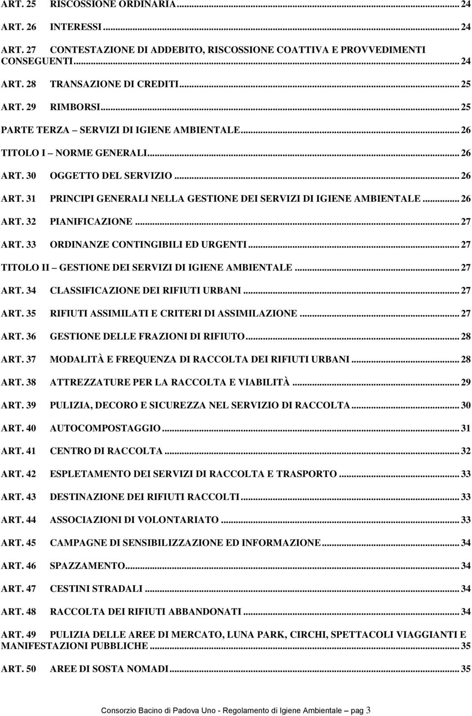 .. 26 ART. 32 PIANIFICAZIONE... 27 ART. 33 ORDINANZE CONTINGIBILI ED URGENTI... 27 TITOLO II GESTIONE DEI SERVIZI DI IGIENE AMBIENTALE... 27 ART. 34 CLASSIFICAZIONE DEI RIFIUTI URBANI... 27 ART. 35 RIFIUTI ASSIMILATI E CRITERI DI ASSIMILAZIONE.