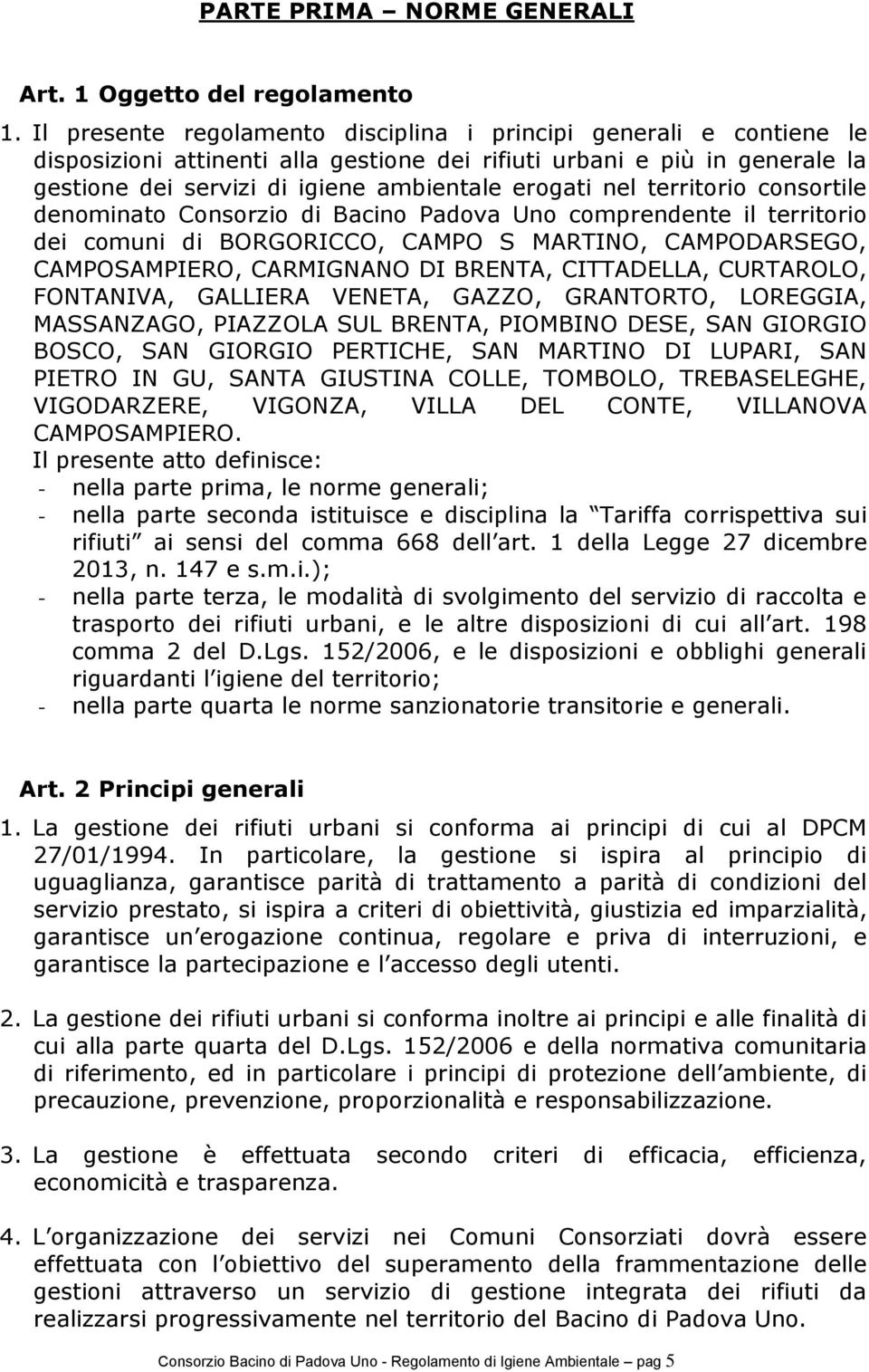 territorio consortile denominato Consorzio di Bacino Padova Uno comprendente il territorio dei comuni di BORGORICCO, CAMPO S MARTINO, CAMPODARSEGO, CAMPOSAMPIERO, CARMIGNANO DI BRENTA, CITTADELLA,