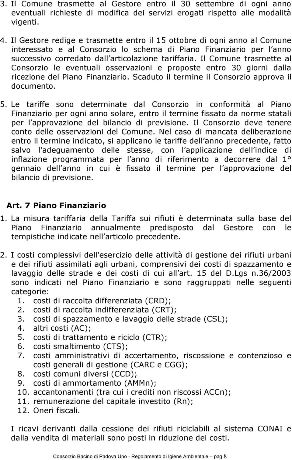 Il Comune trasmette al Consorzio le eventuali osservazioni e proposte entro 30 giorni dalla ricezione del Piano Finanziario. Scaduto il termine il Consorzio approva il documento. 5.