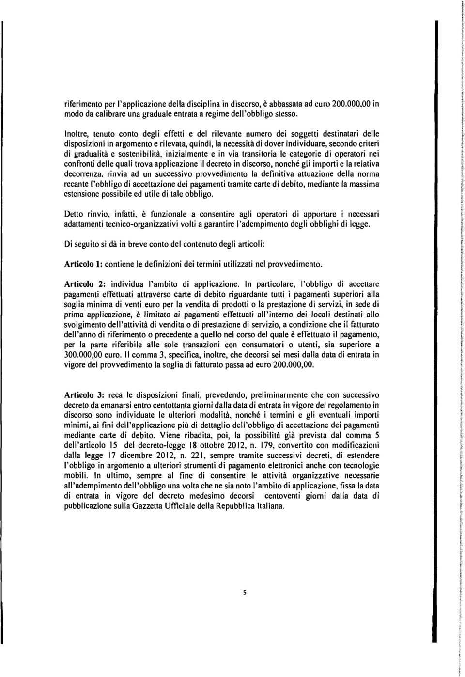 gradualità e sostenibilità, inizialmente e in via transitoria le categorie di operatori nei confronti delle quali trova applicazione il decreto in discorso, nonché gli importi e la relativa