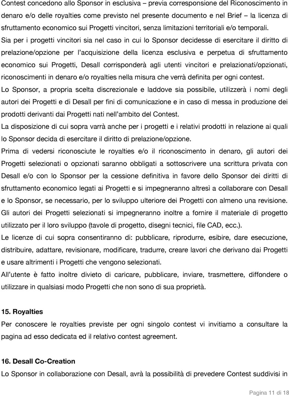 Sia per i progetti vincitori sia nel caso in cui lo Sponsor decidesse di esercitare il diritto di prelazione/opzione per l acquisizione della licenza esclusiva e perpetua di sfruttamento economico