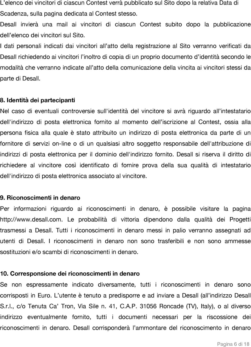 I dati personali indicati dai vincitori all atto della registrazione al Sito verranno verificati da Desall richiedendo ai vincitori l inoltro di copia di un proprio documento d identità secondo le