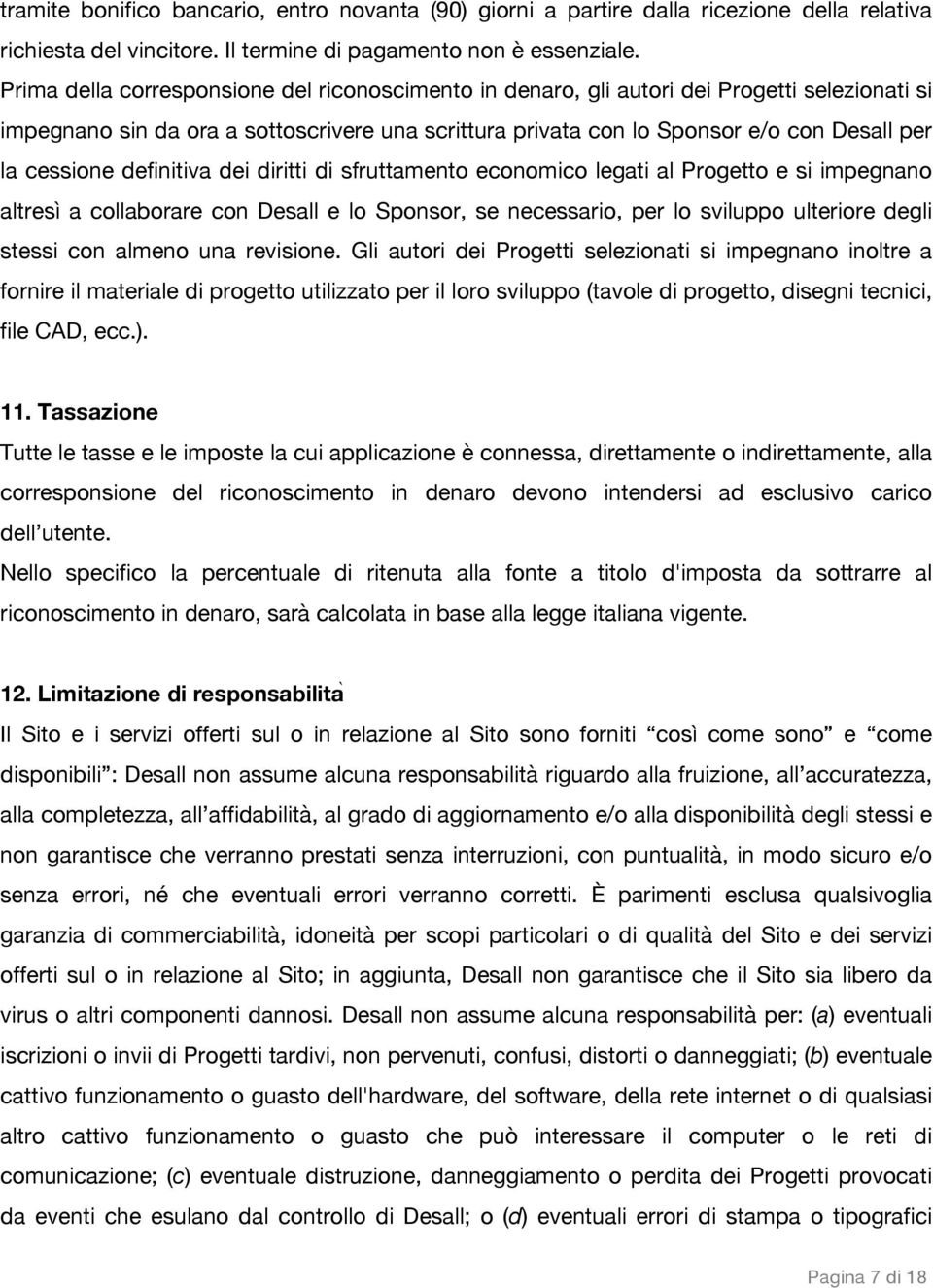 cessione definitiva dei diritti di sfruttamento economico legati al Progetto e si impegnano altresì a collaborare con Desall e lo Sponsor, se necessario, per lo sviluppo ulteriore degli stessi con