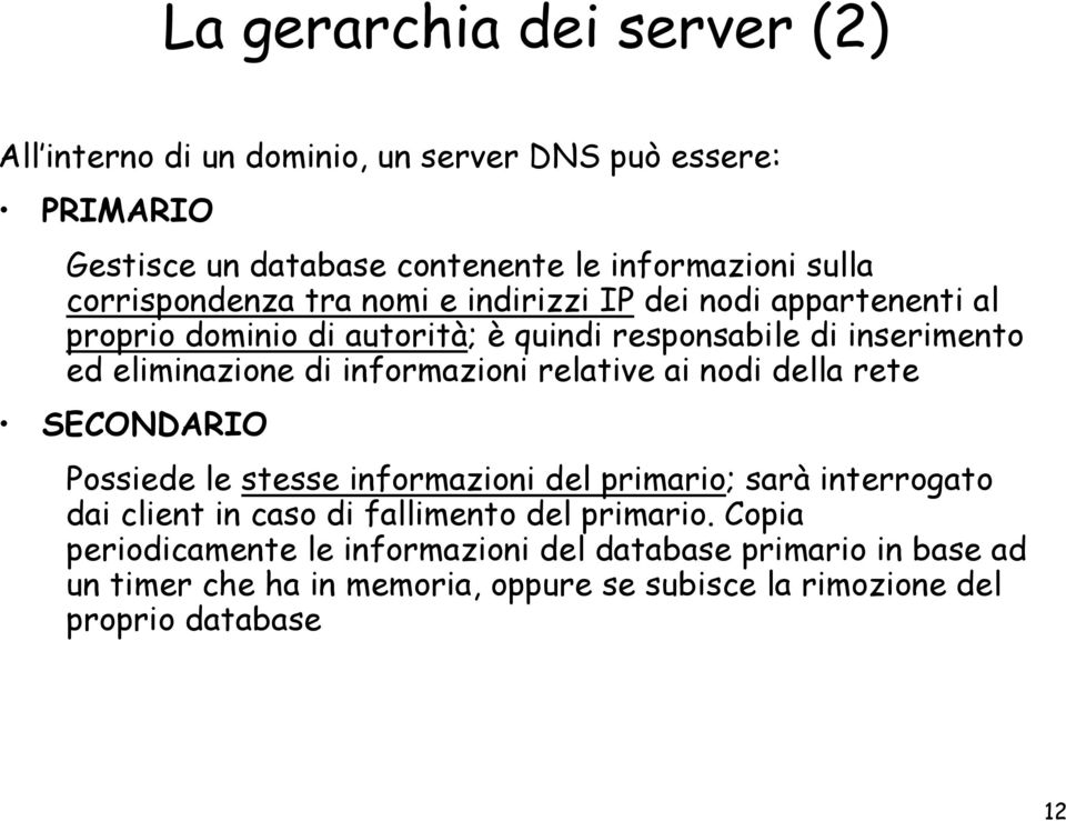 informazioni relative ai nodi della rete SECONDARIO Possiede le stesse informazioni del primario; sarà interrogato dai client in caso di fallimento del