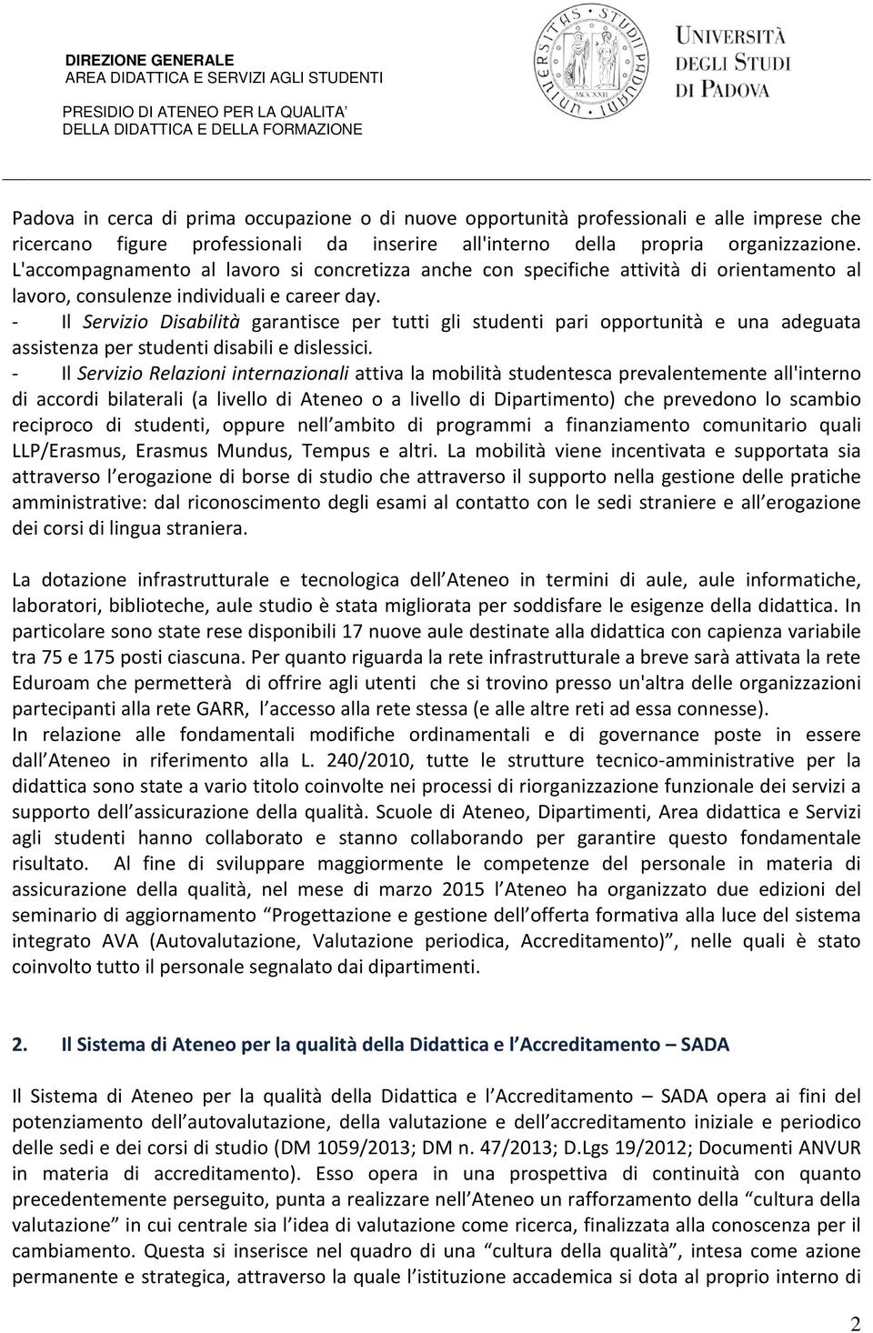 - Il Servizio Disabilità garantisce per tutti gli studenti pari opportunità e una adeguata assistenza per studenti disabili e dislessici.