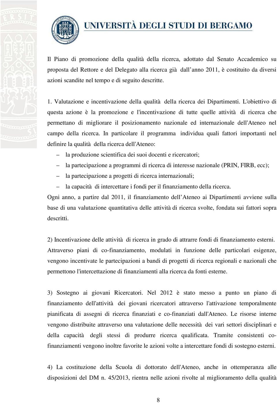 L'obiettivo di questa azione è la promozione e l'incentivazione di tutte quelle attività di ricerca che permettano di migliorare il posizionamento nazionale ed internazionale dell'ateneo nel campo