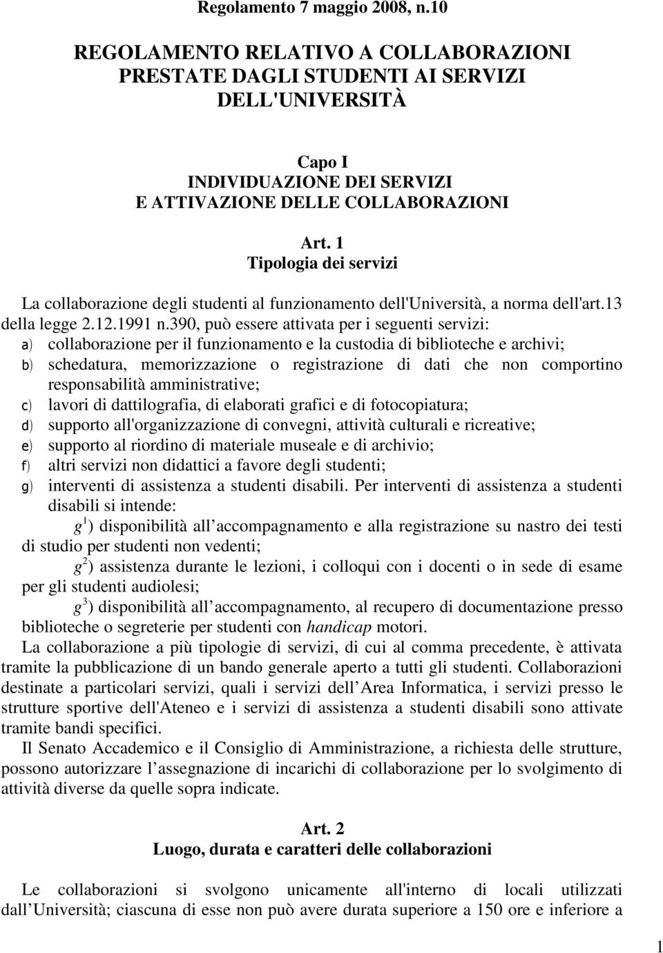 390, può essere attivata per i seguenti servizi: a) collaborazione per il funzionamento e la custodia di biblioteche e archivi; b) schedatura, memorizzazione o registrazione di dati che non