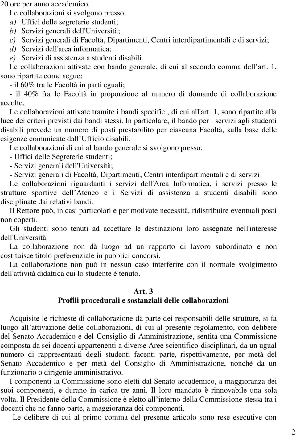 d) Servizi dell'area informatica; e) Servizi di assistenza a studenti disabili. Le collaborazioni attivate con bando generale, di cui al secondo comma dell art.