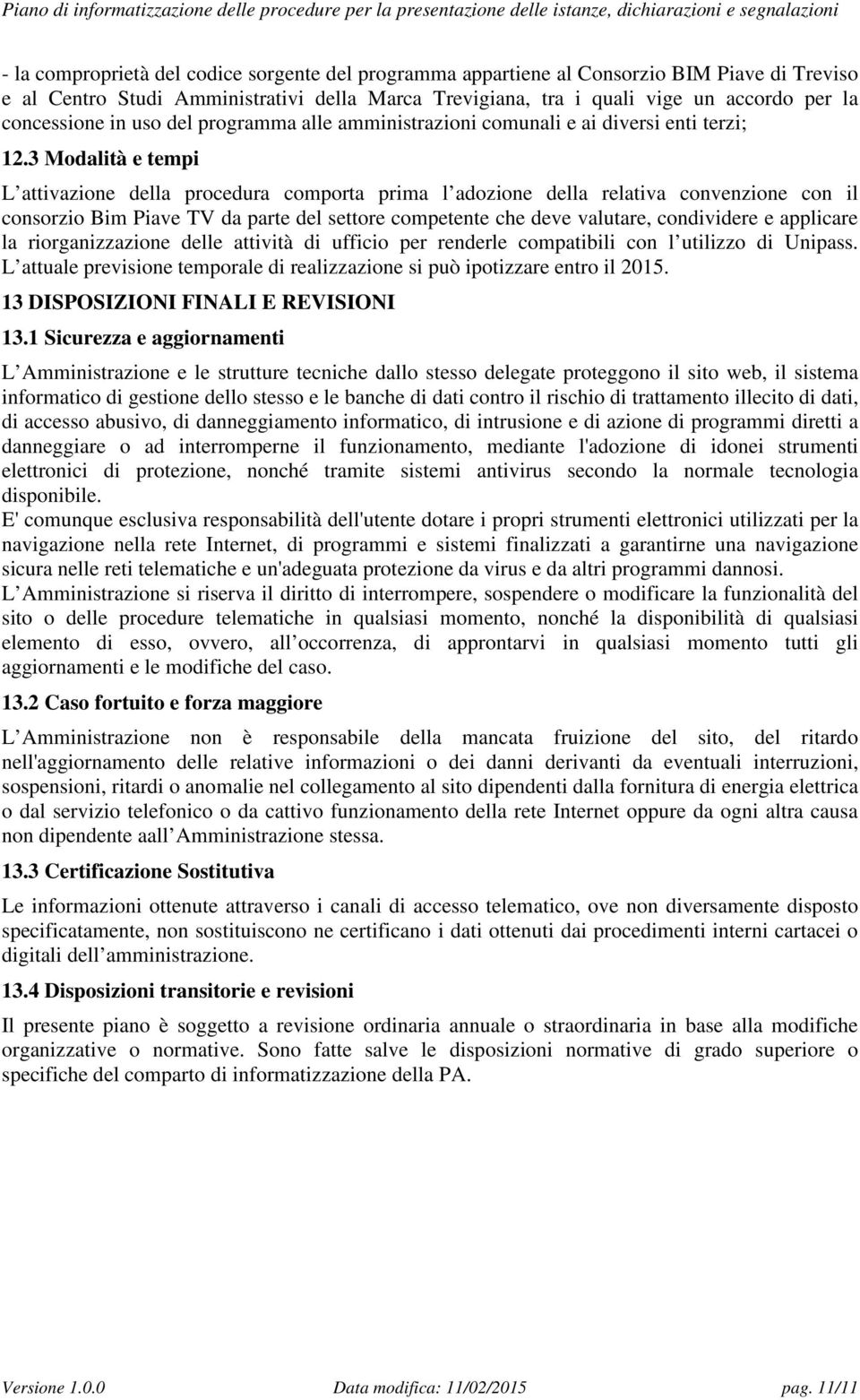 3 Modalità e tempi L attivazione della procedura comporta prima l adozione della relativa convenzione con il consorzio Bim Piave TV da parte del settore competente che deve valutare, condividere e