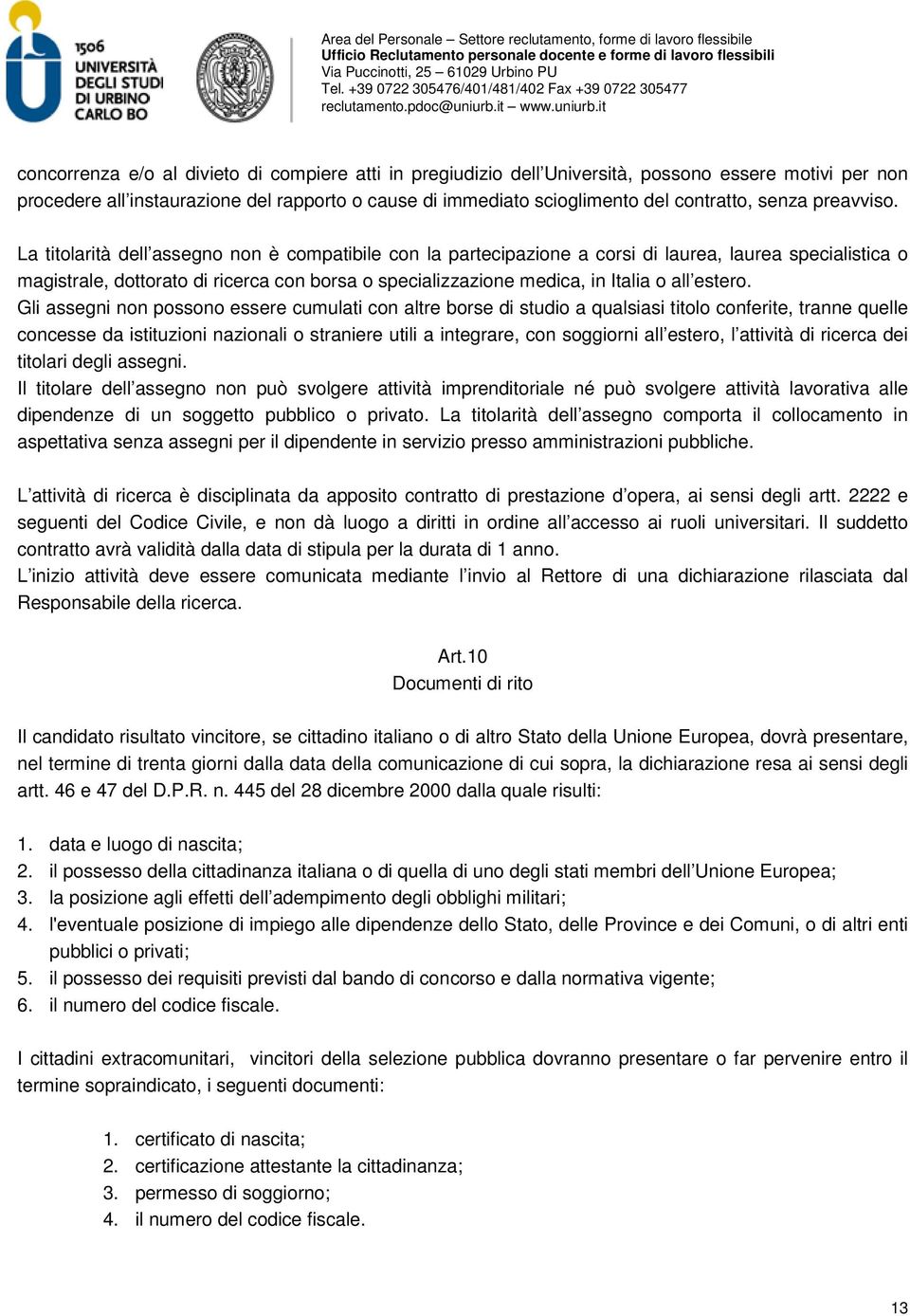 La titolarità dell assegno non è compatibile con la partecipazione a corsi di laurea, laurea specialistica o magistrale, dottorato di ricerca con borsa o specializzazione medica, in Italia o all