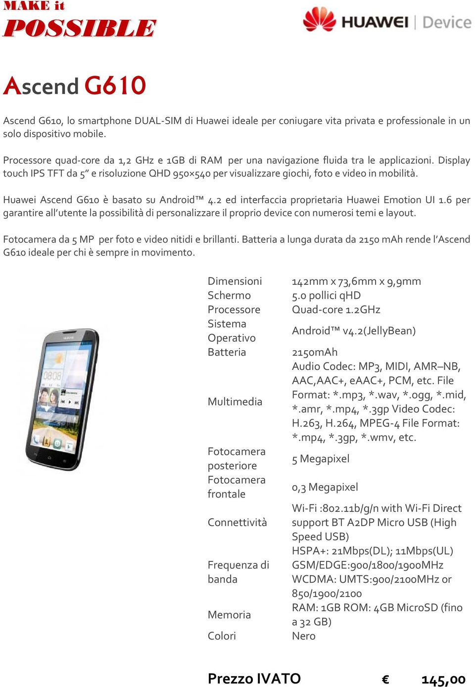 Huawei Ascend G610 è basato su Android 4.2 ed interfaccia proprietaria Huawei Emotion UI 1.6 per garantire all utente la possibilità di personalizzare il proprio device con numerosi temi e layout.