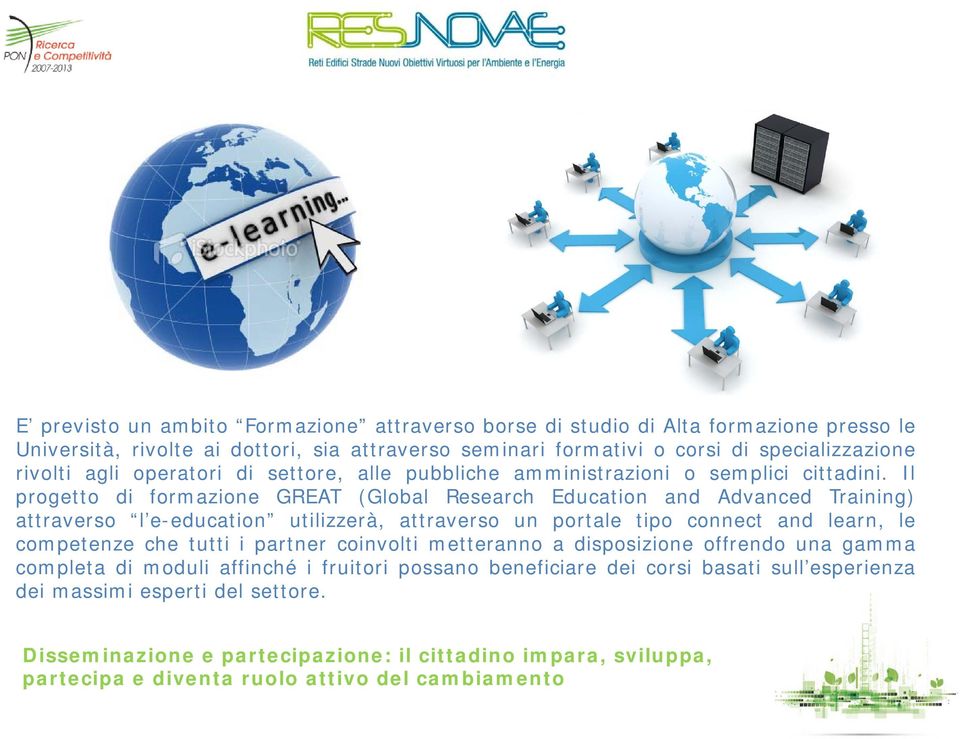 Il progetto di formazione GREAT (Global Research Education and Advanced Training) attraverso l e-education utilizzerà, attraverso un portale tipo connect and learn, le competenze che tutti i partner