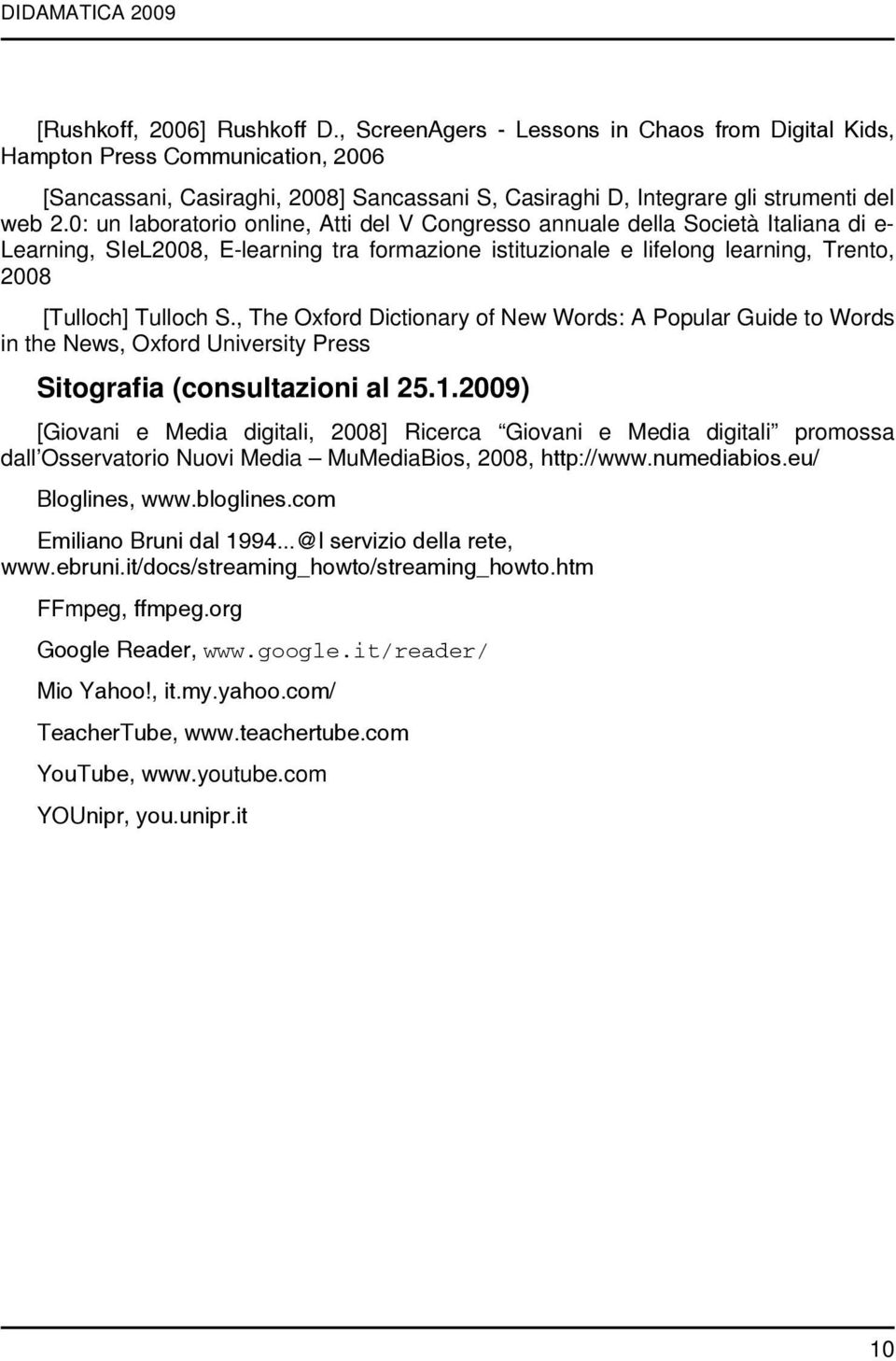 0: un laboratorio online, Atti del V Congresso annuale della Società Italiana di e- Learning, SIeL2008, E-learning tra formazione istituzionale e lifelong learning, Trento, 2008 [Tulloch] Tulloch S.