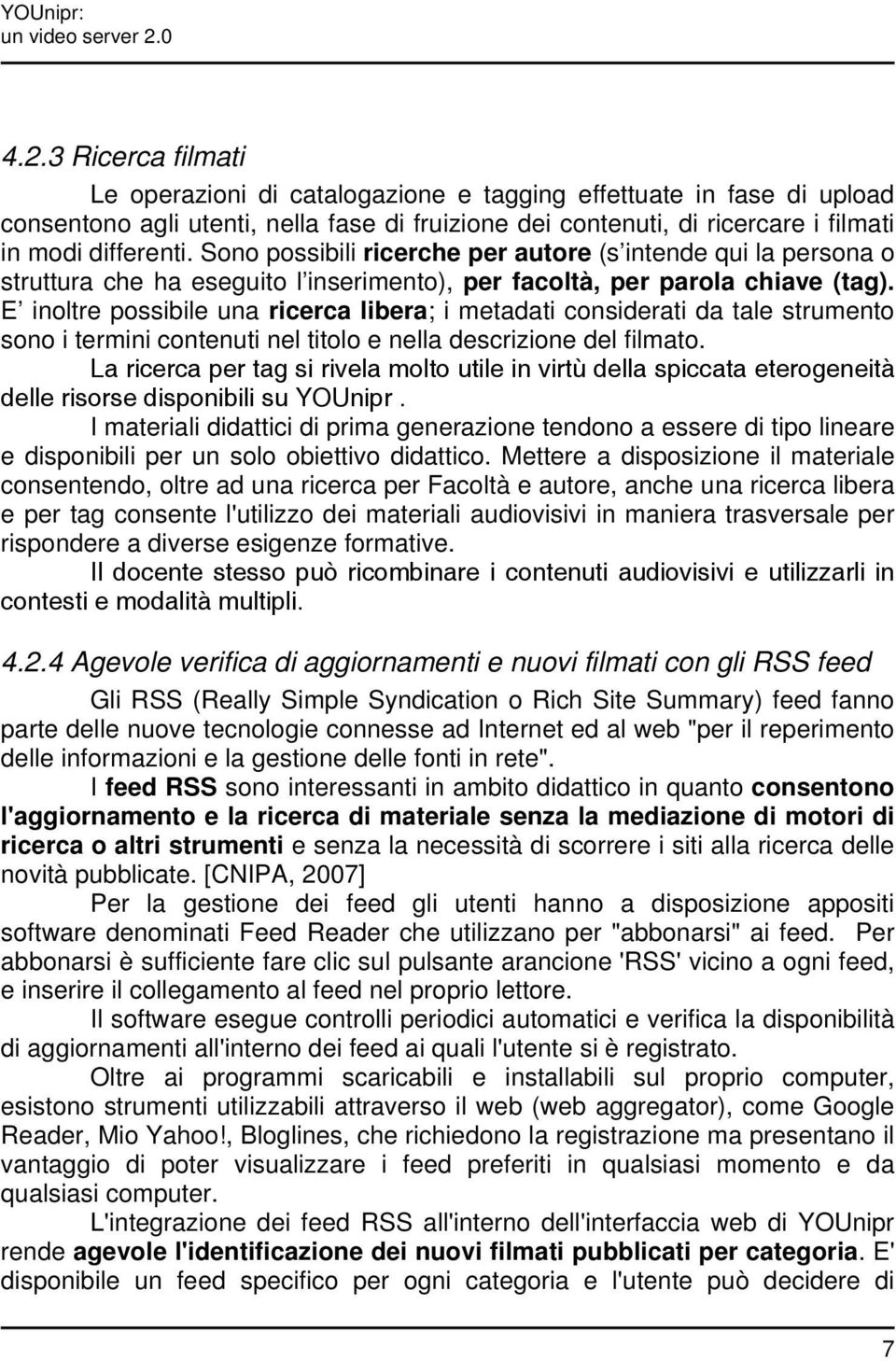 Sono possibili ricerche per autore (s intende qui la persona o struttura che ha eseguito l inserimento), per facoltà, per parola chiave (tag).