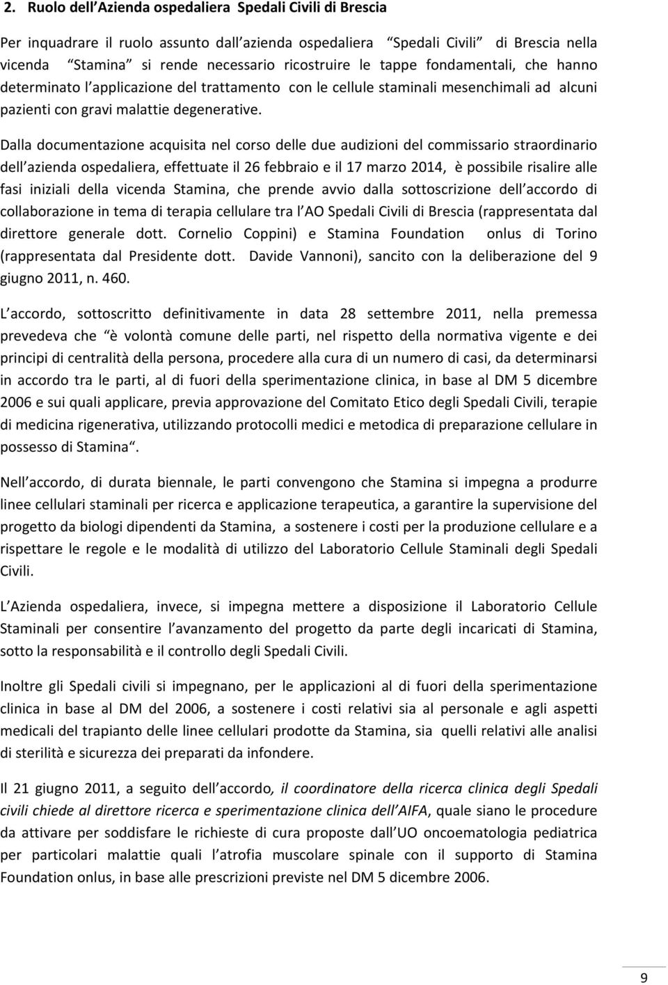 Dalla documentazione acquisita nel corso delle due audizioni del commissario straordinario dell azienda ospedaliera, effettuate il 26 febbraio e il 17 marzo 2014, è possibile risalire alle fasi