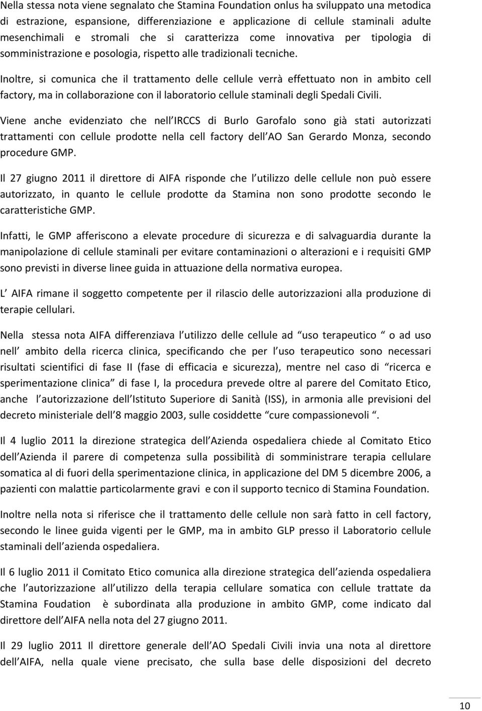 Inoltre, si comunica che il trattamento delle cellule verrà effettuato non in ambito cell factory, ma in collaborazione con il laboratorio cellule staminali degli Spedali Civili.