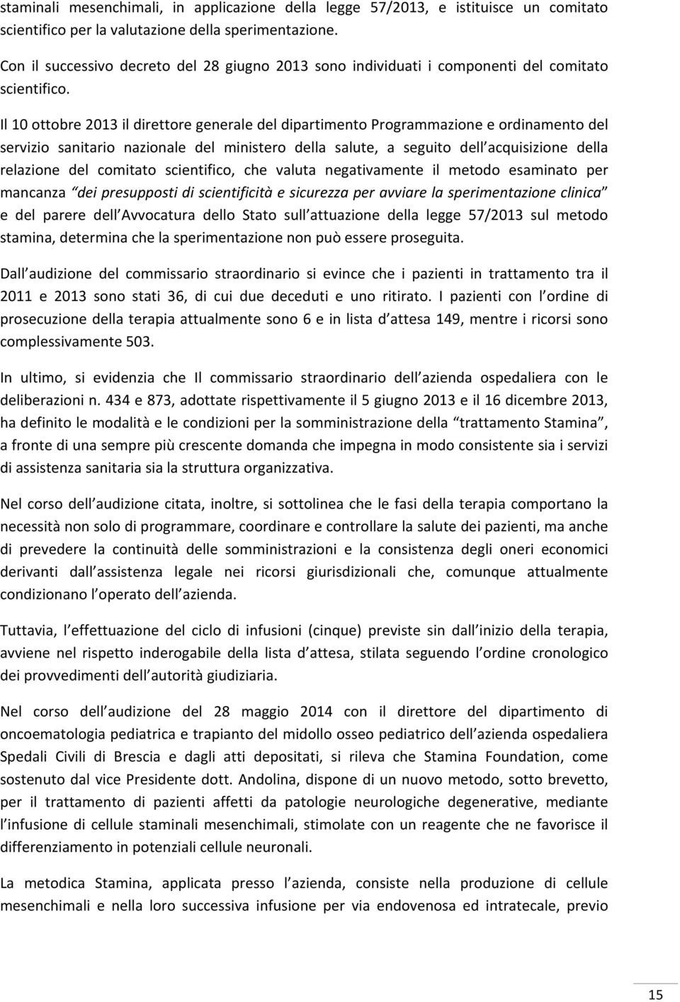 Il 10 ottobre 2013 il direttore generale del dipartimento Programmazione e ordinamento del servizio sanitario nazionale del ministero della salute, a seguito dell acquisizione della relazione del