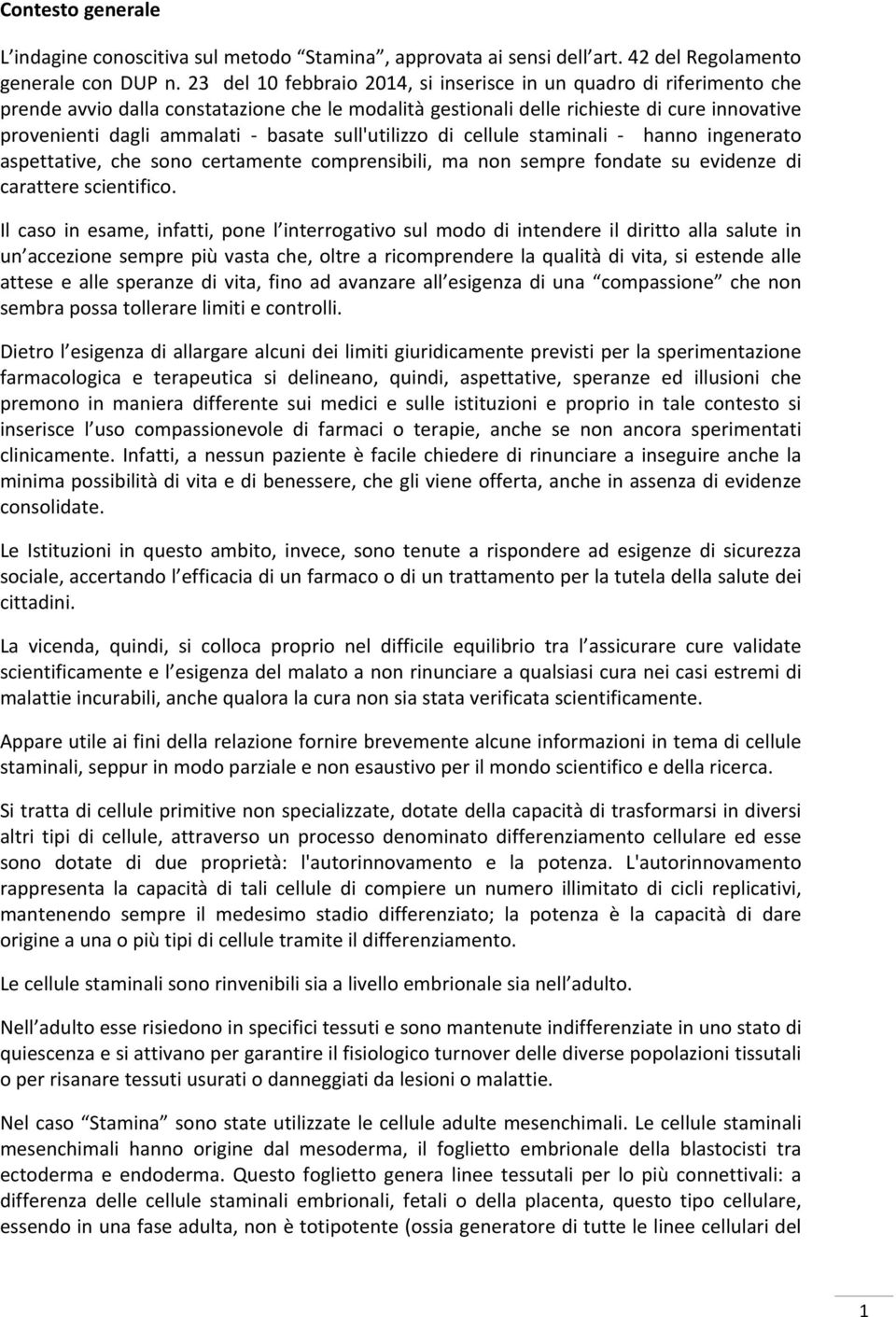 sull'utilizzo di cellule staminali hanno ingenerato aspettative, che sono certamente comprensibili, ma non sempre fondate su evidenze di carattere scientifico.