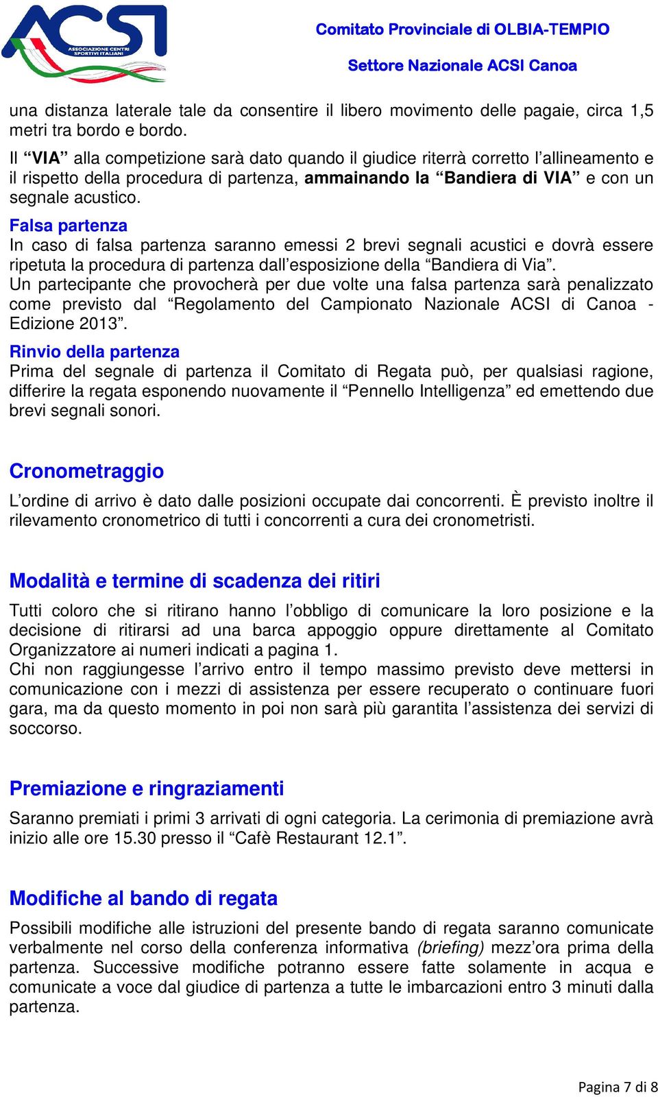 Falsa partenza In caso di falsa partenza saranno emessi 2 brevi segnali acustici e dovrà essere ripetuta la procedura di partenza dall esposizione della Bandiera di Via.