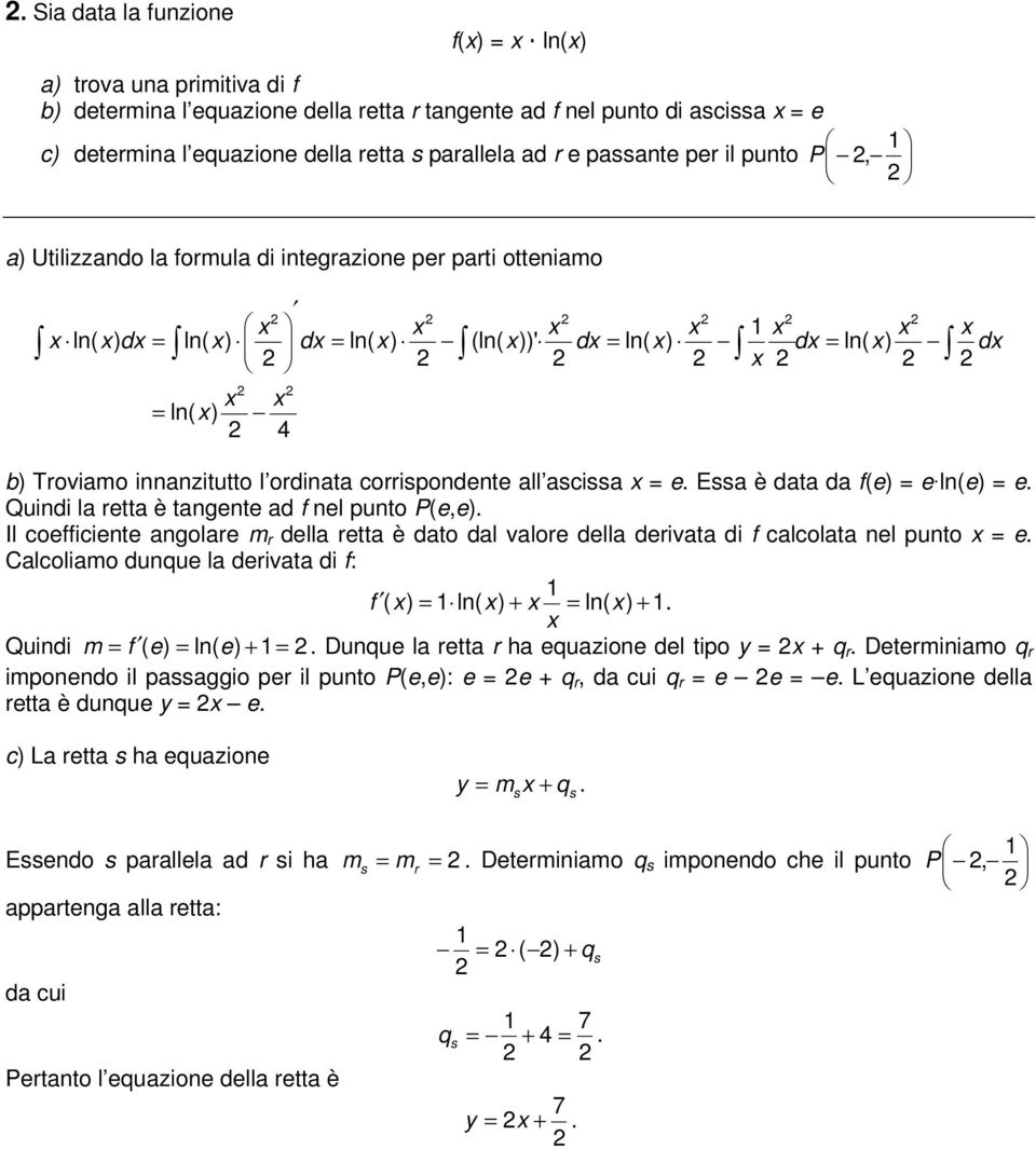 ascissa e. Essa è data da f(e) e ln(e) e. Quindi la retta è tangente ad f nel punto P(e,e). Il coefficiente angolare m r della retta è dato dal valore della derivata di f calcolata nel punto e.