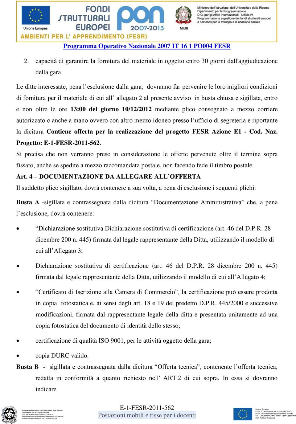 a mezzo corriere autorizzato o anche a mano ovvero con altro mezzo idoneo presso l ufficio di segreteria e riportante la dicitura Contiene offerta per la realizzazione del progetto FESR Azione E1 -