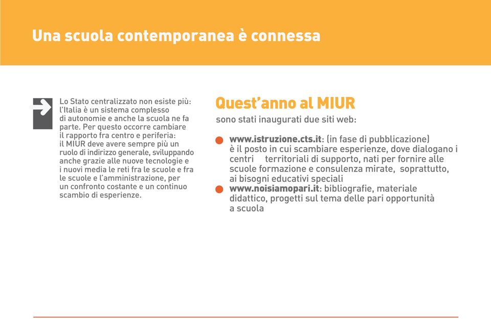 fra le scuole e fra le scuole e l amministrazione, per un confronto costante e un continuo scambio di esperienze. sono stati inaugurati due siti web: www.istruzione.cts.