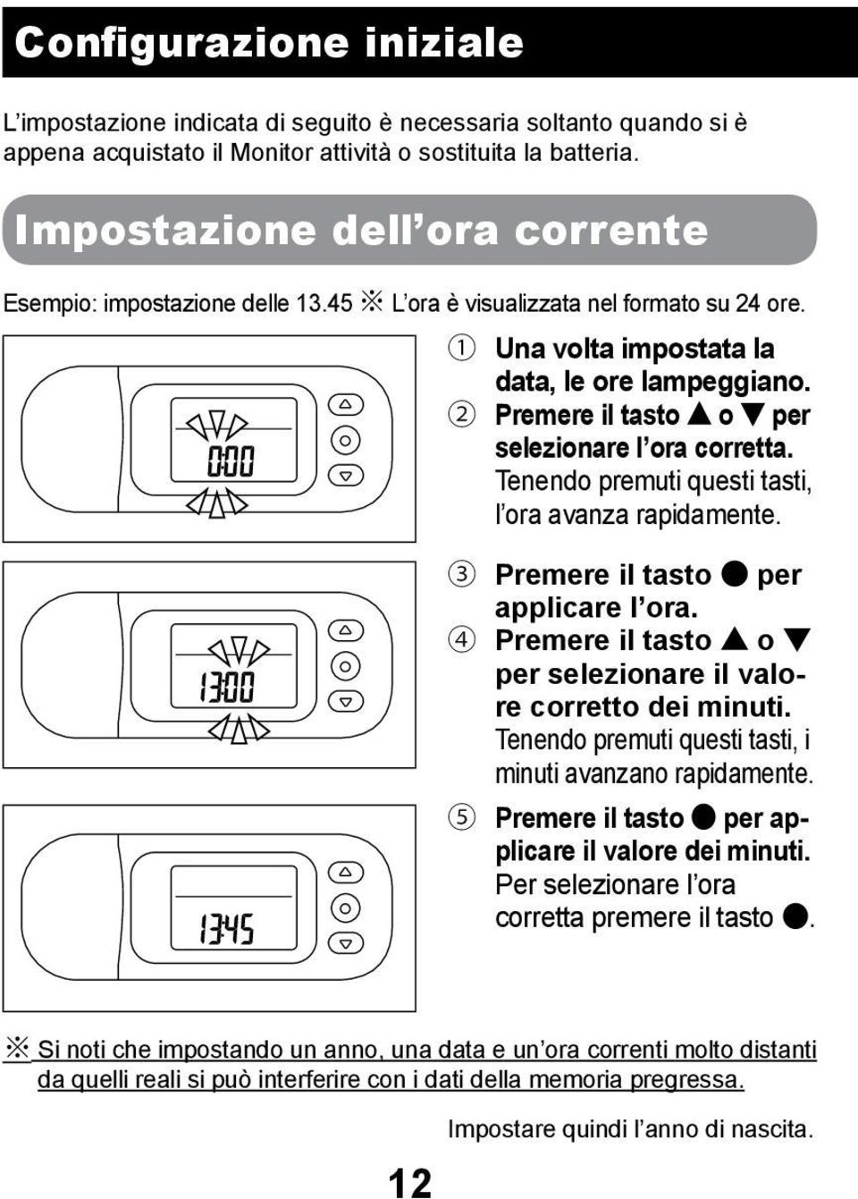 2 Premere il tasto o per selezionare l ora corretta. Tenendo premuti questi tasti, l ora avanza rapidamente. 3 Premere il tasto per applicare l ora.