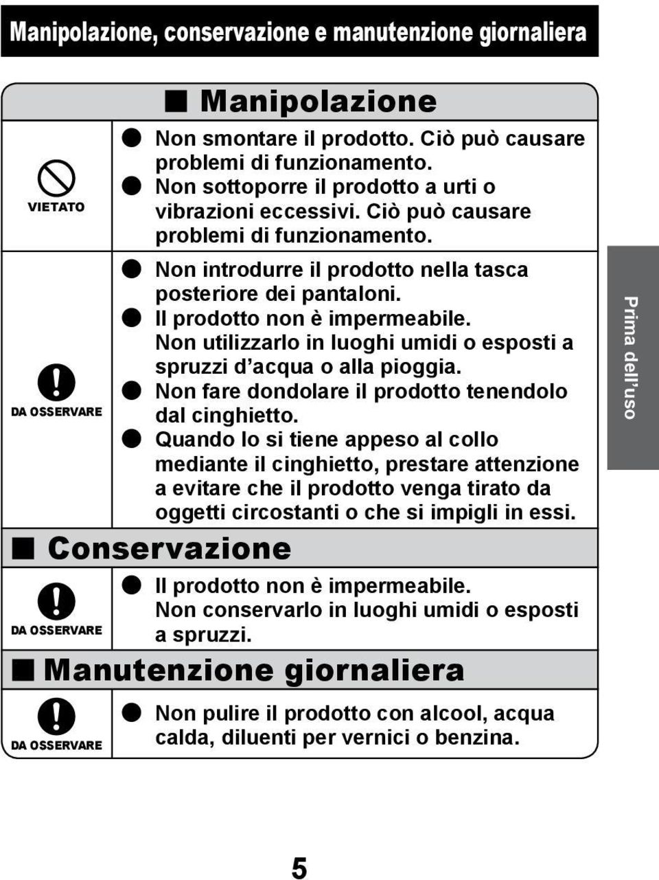 Non utilizzarlo in luoghi umidi o esposti a spruzzi d acqua o alla pioggia. Non fare dondolare il prodotto tenendolo dal cinghietto.