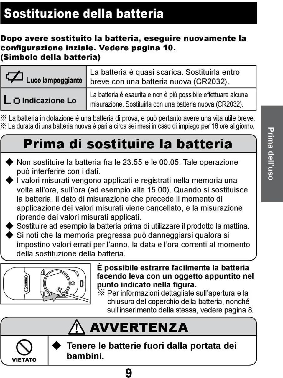 Sostituirla con una batteria nuova (CR2032). La batteria in dotazione è una batteria di prova, e può pertanto avere una vita utile breve.