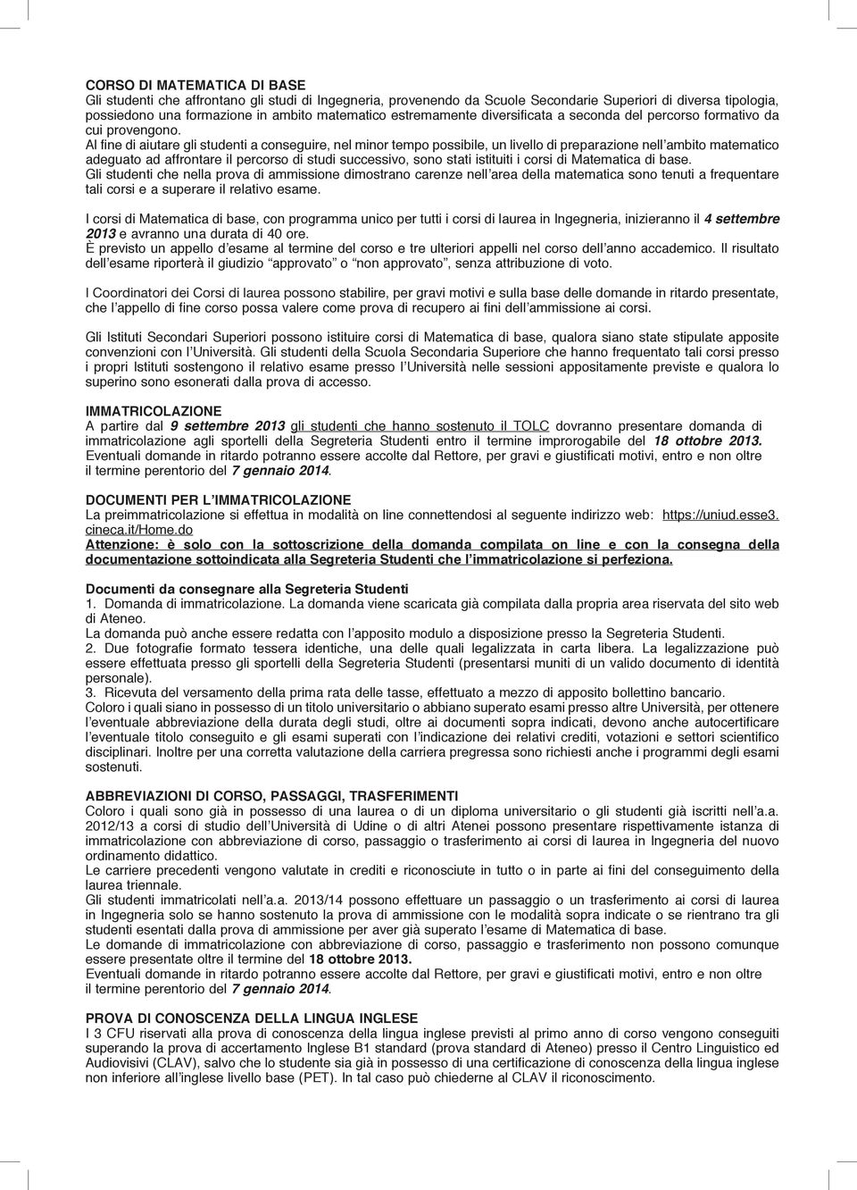 Al fine di aiutare gli studenti a conseguire, nel minor tempo possibile, un livello di preparazione nell ambito matematico adeguato ad affrontare il percorso di studi successivo, sono stati istituiti