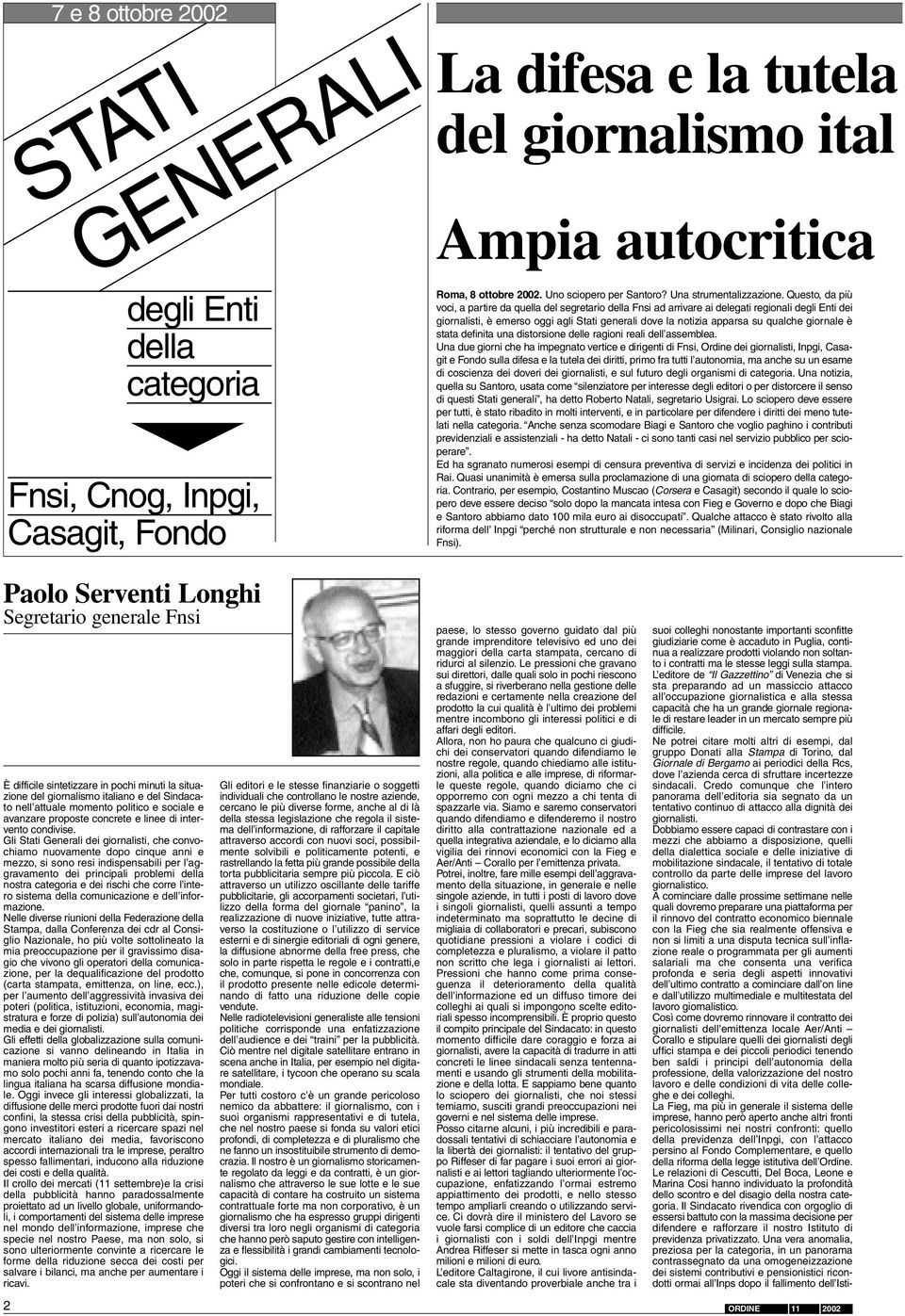 Questo, da più voci, a partire da quella del segretario della Fnsi ad arrivare ai delegati regionali degli Enti dei giornalisti, è emerso oggi agli Stati generali dove la notizia apparsa su qualche