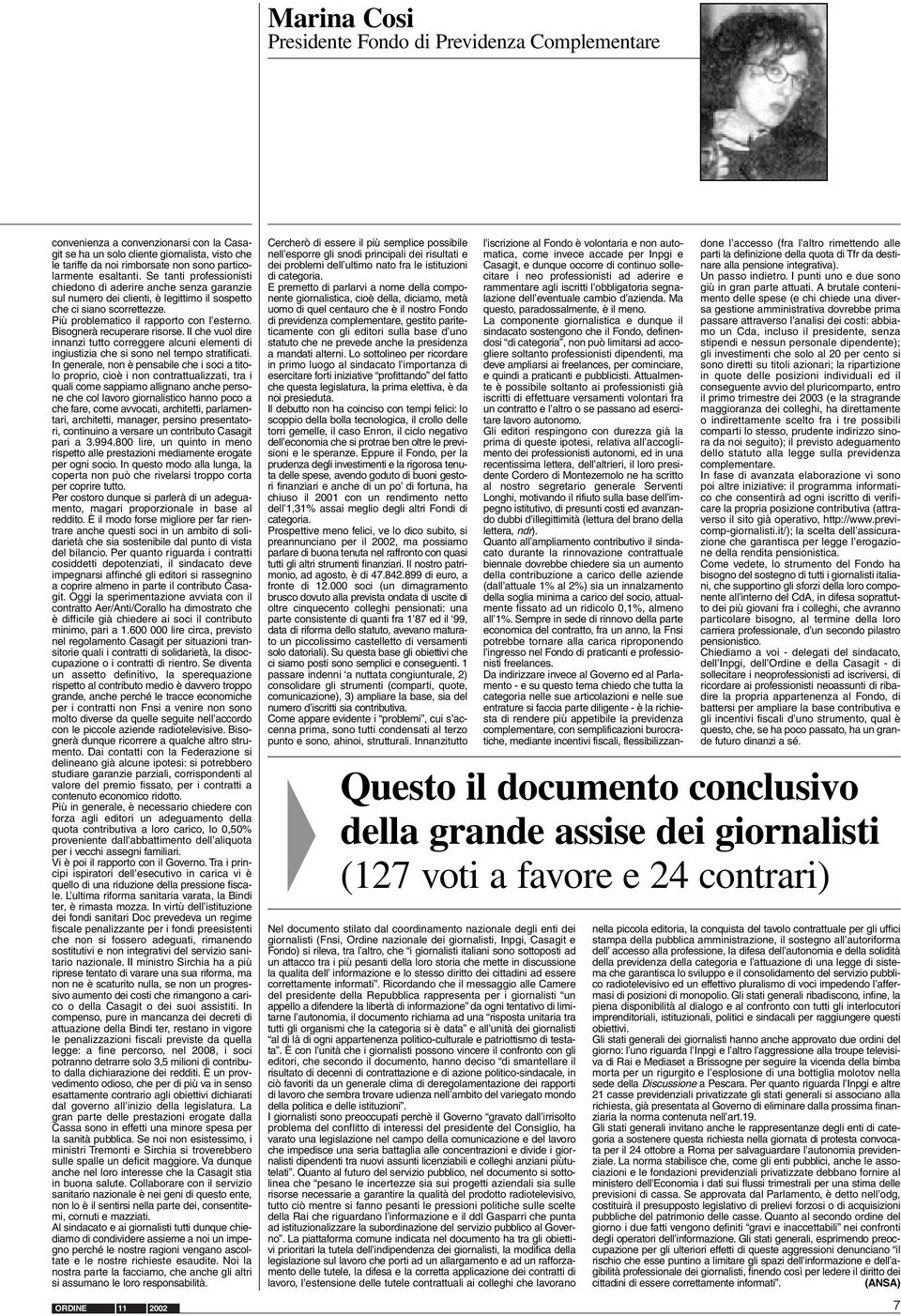 Bisognerà recuperare risorse. II che vuol dire innanzi tutto correggere alcuni elementi di ingiustizia che si sono nel tempo stratificati.