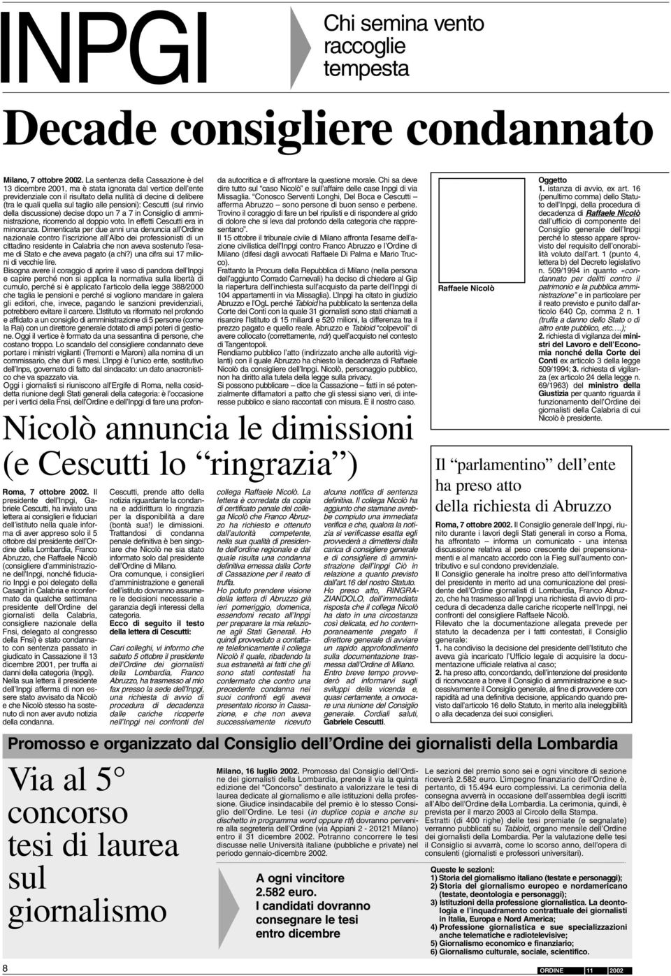 pensioni): Cescutti (sul rinvio della discussione) decise dopo un 7 a 7 in Consiglio di amministrazione, ricorrendo al doppio voto. In effetti Cescutti era in minoranza.