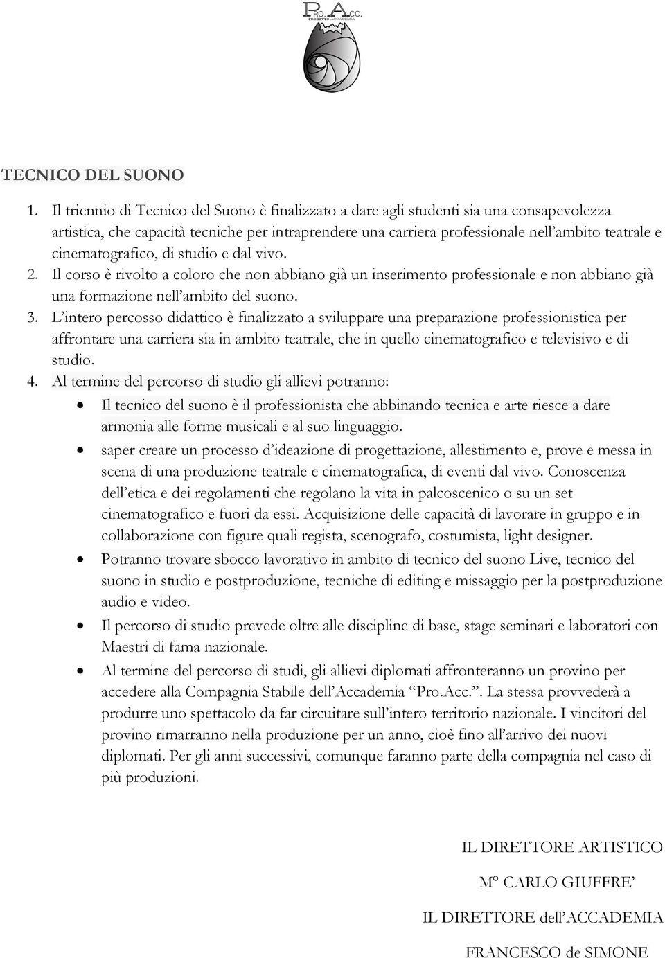 cinematografico, di studio e dal vivo. 2. Il corso è rivolto a coloro che non abbiano già un inserimento professionale e non abbiano già una formazione nell ambito del suono. 3.