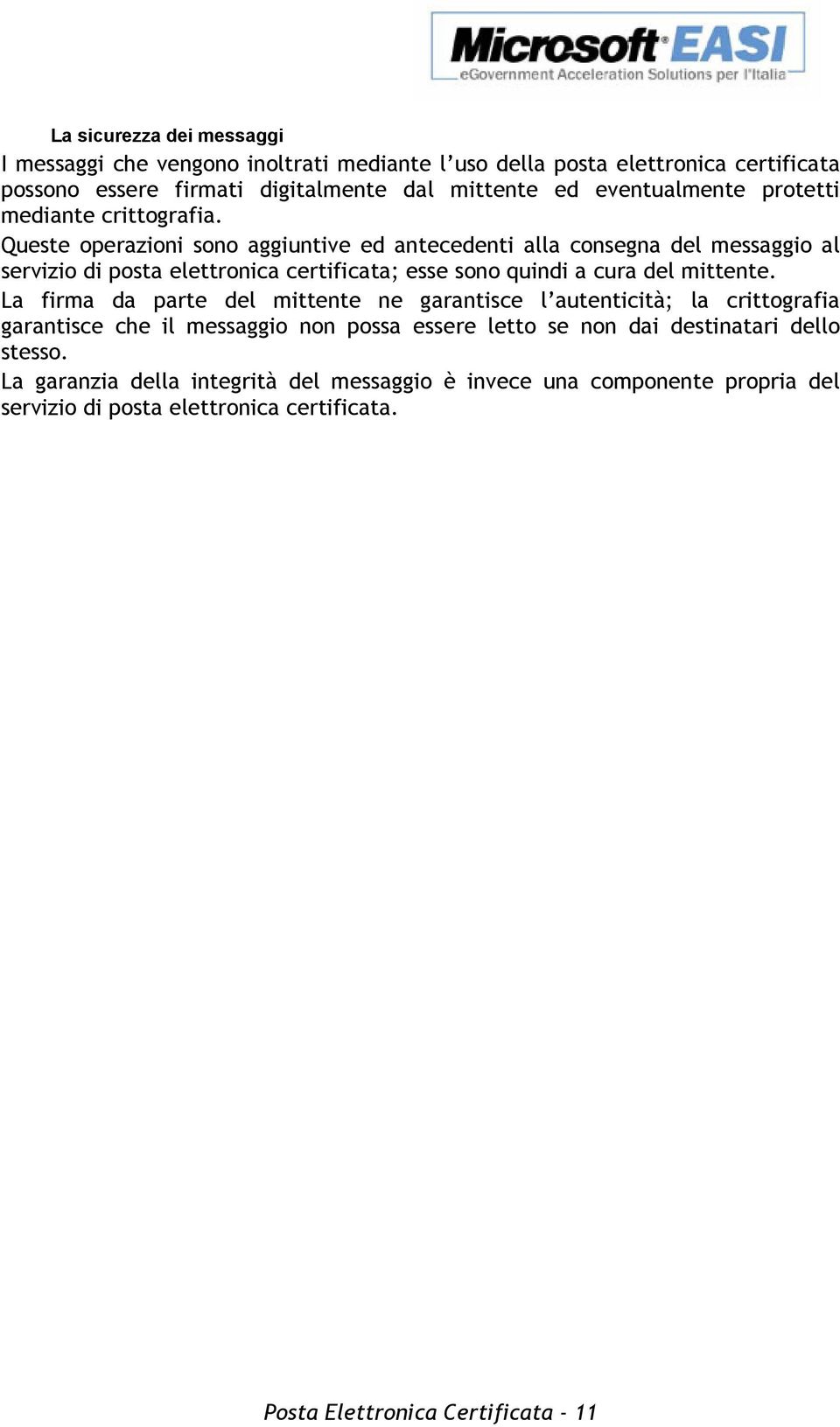 Queste operazioni sono aggiuntive ed antecedenti alla consegna del messaggio al servizio di posta elettronica certificata; esse sono quindi a cura del mittente.