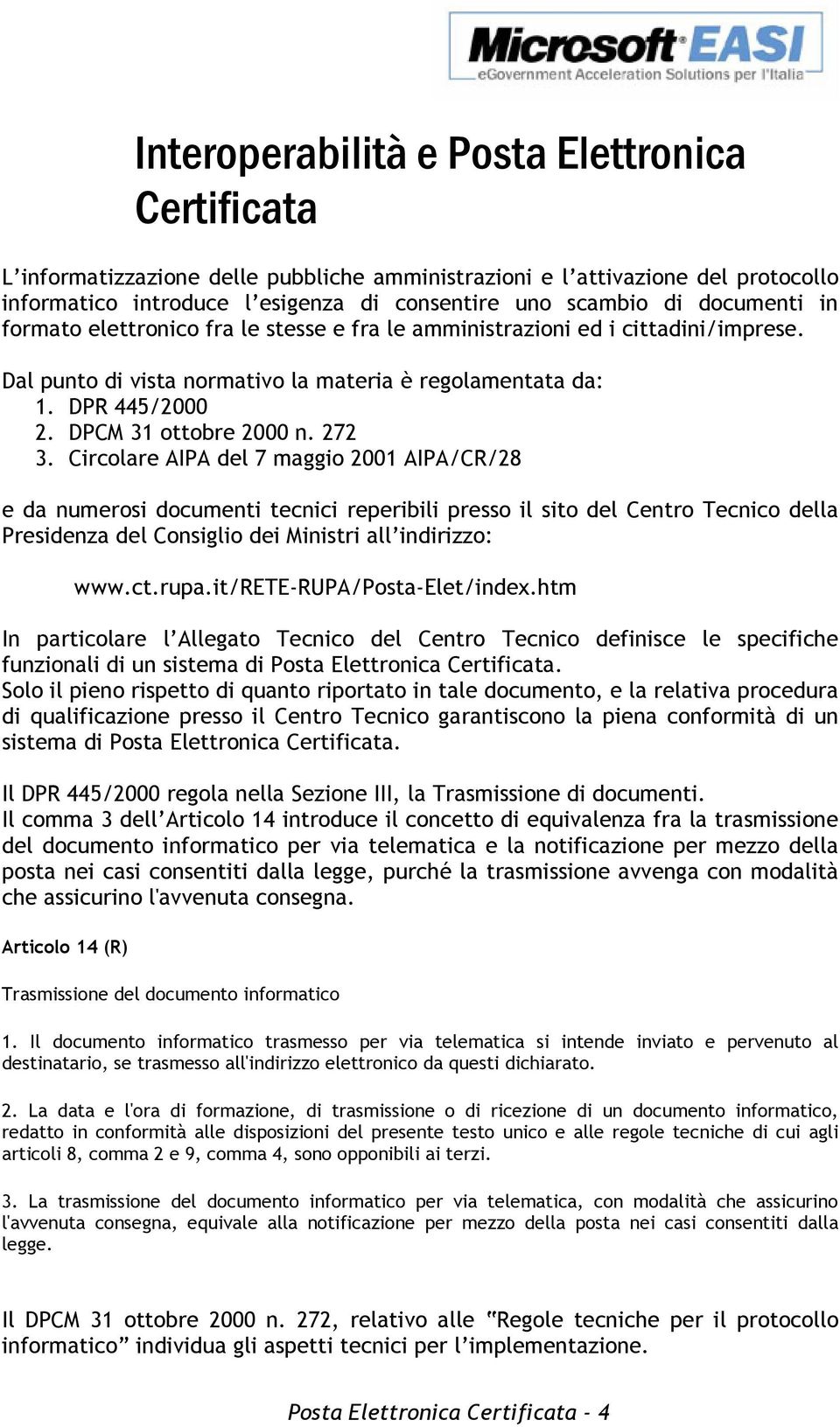 272 3. Circolare AIPA del 7 maggio 2001 AIPA/CR/28 e da numerosi documenti tecnici reperibili presso il sito del Centro Tecnico della Presidenza del Consiglio dei Ministri all indirizzo: www.ct.rupa.