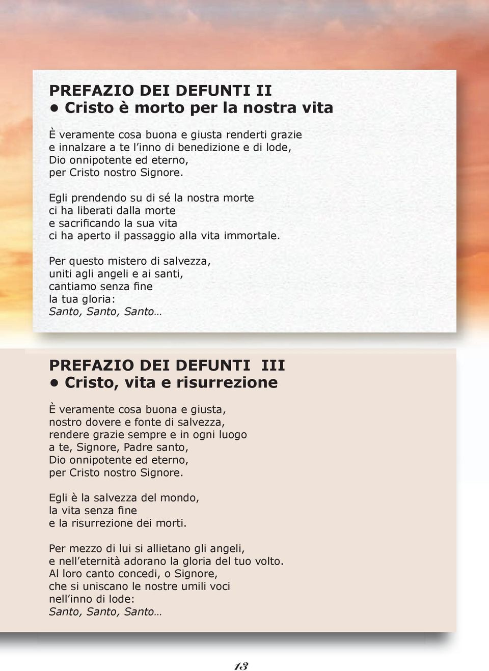 Per questo mistero di salvezza, uniti agli angeli e ai santi, cantiamo senza fine la tua gloria: Santo, Santo, Santo PREFAZIO DEI DEFUNTI III Cristo, vita e risurrezione È veramente cosa buona e