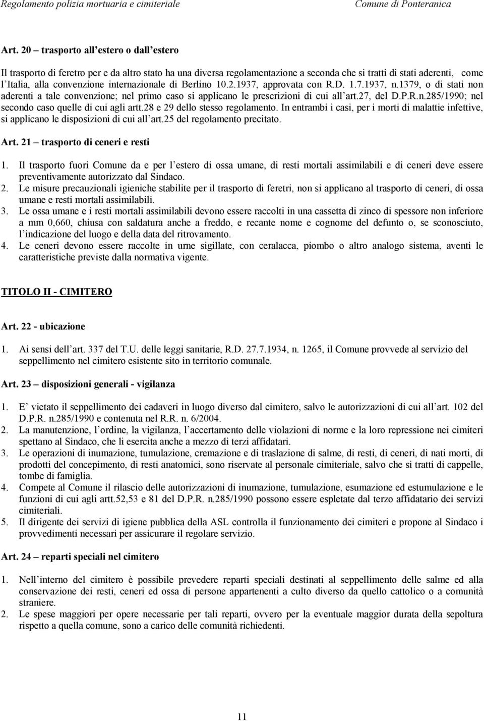 28 e 29 dello stesso regolamento. In entrambi i casi, per i morti di malattie infettive, si applicano le disposizioni di cui all art.25 del regolamento precitato. Art.