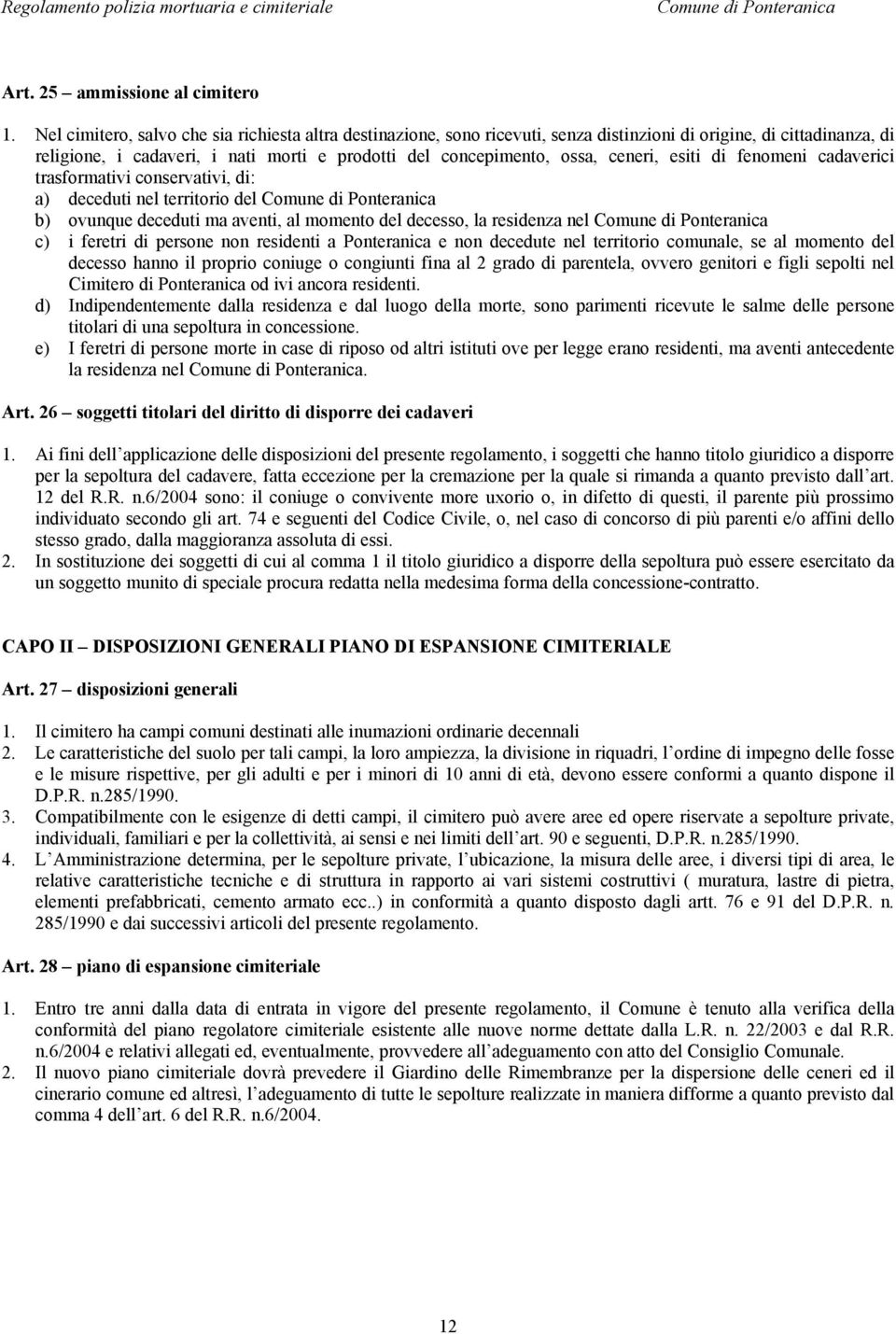 ceneri, esiti di fenomeni cadaverici trasformativi conservativi, di: a) deceduti nel territorio del b) ovunque deceduti ma aventi, al momento del decesso, la residenza nel c) i feretri di persone non