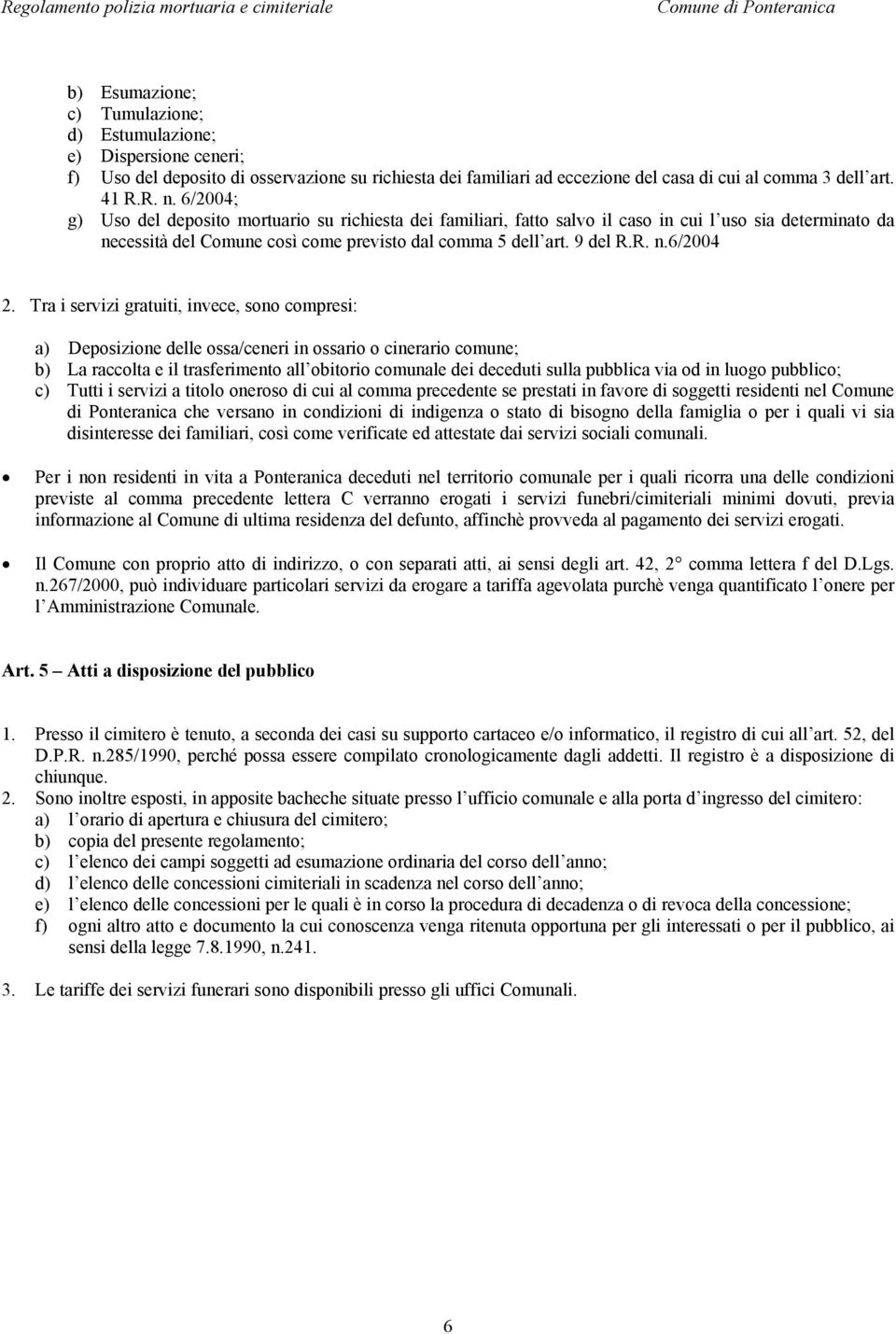 Tra i servizi gratuiti, invece, sono compresi: a) Deposizione delle ossa/ceneri in ossario o cinerario comune; b) La raccolta e il trasferimento all obitorio comunale dei deceduti sulla pubblica via