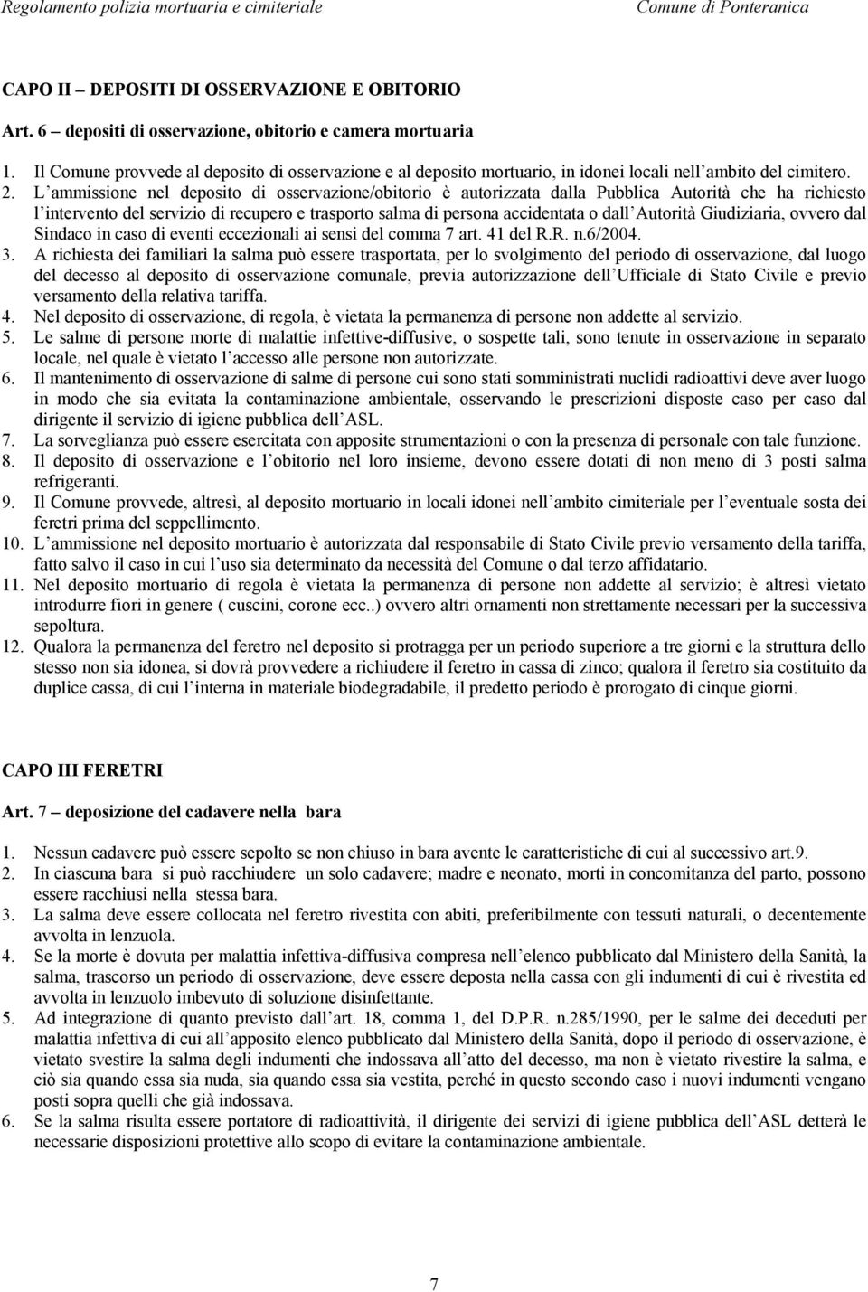 L ammissione nel deposito di osservazione/obitorio è autorizzata dalla Pubblica Autorità che ha richiesto l intervento del servizio di recupero e trasporto salma di persona accidentata o dall