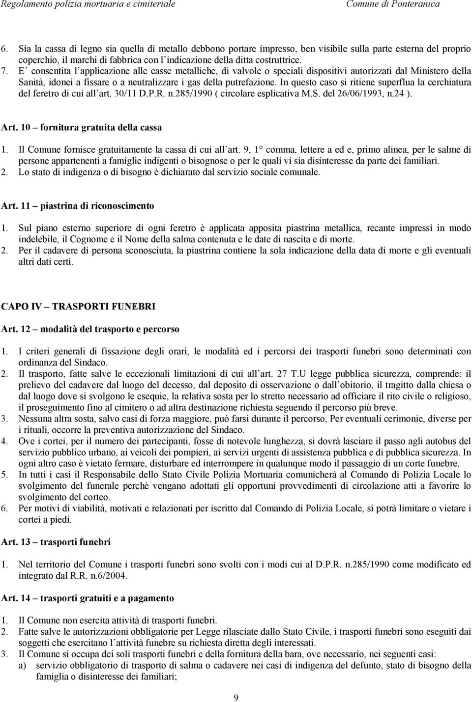 In questo caso si ritiene superflua la cerchiatura del feretro di cui all art. 30/11 D.P.R. n.285/1990 ( circolare esplicativa M.S. del 26/06/1993, n.24 ). Art. 10 fornitura gratuita della cassa 1.