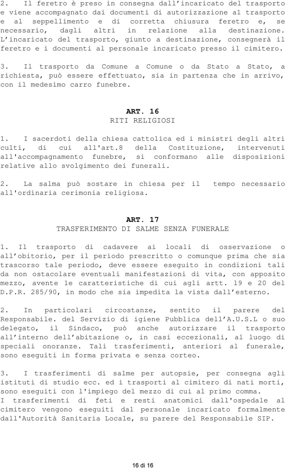 Il trasporto da Comune a Comune o da Stato a Stato, a richiesta, può essere effettuato, sia in partenza che in arrivo, con il medesimo carro funebre. ART. 16 RITI RELIGIOSI 1.