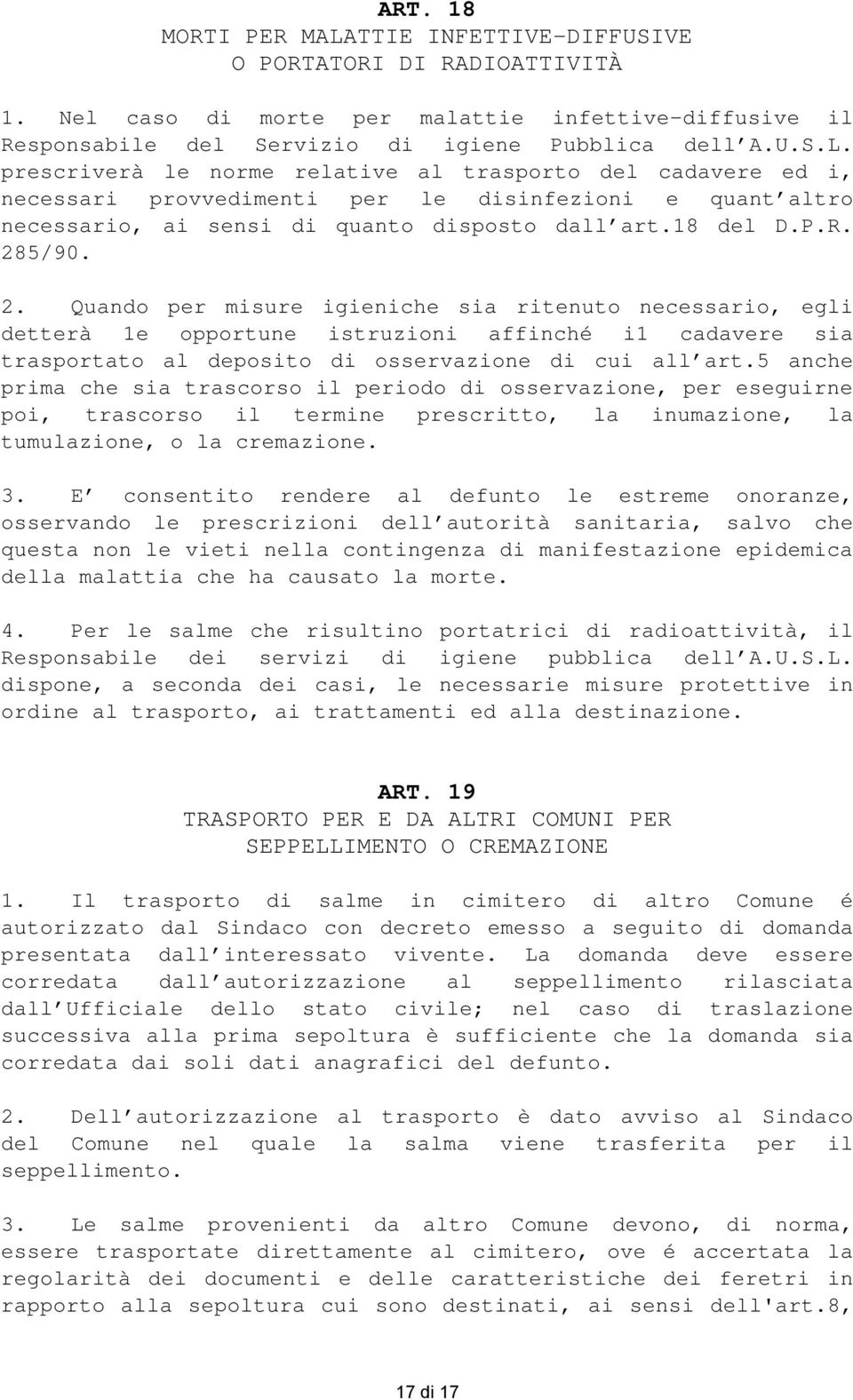 5 anche prima che sia trascorso il periodo di osservazione, per eseguirne poi, trascorso il termine prescritto, la inumazione, la tumulazione, o la cremazione. 3.